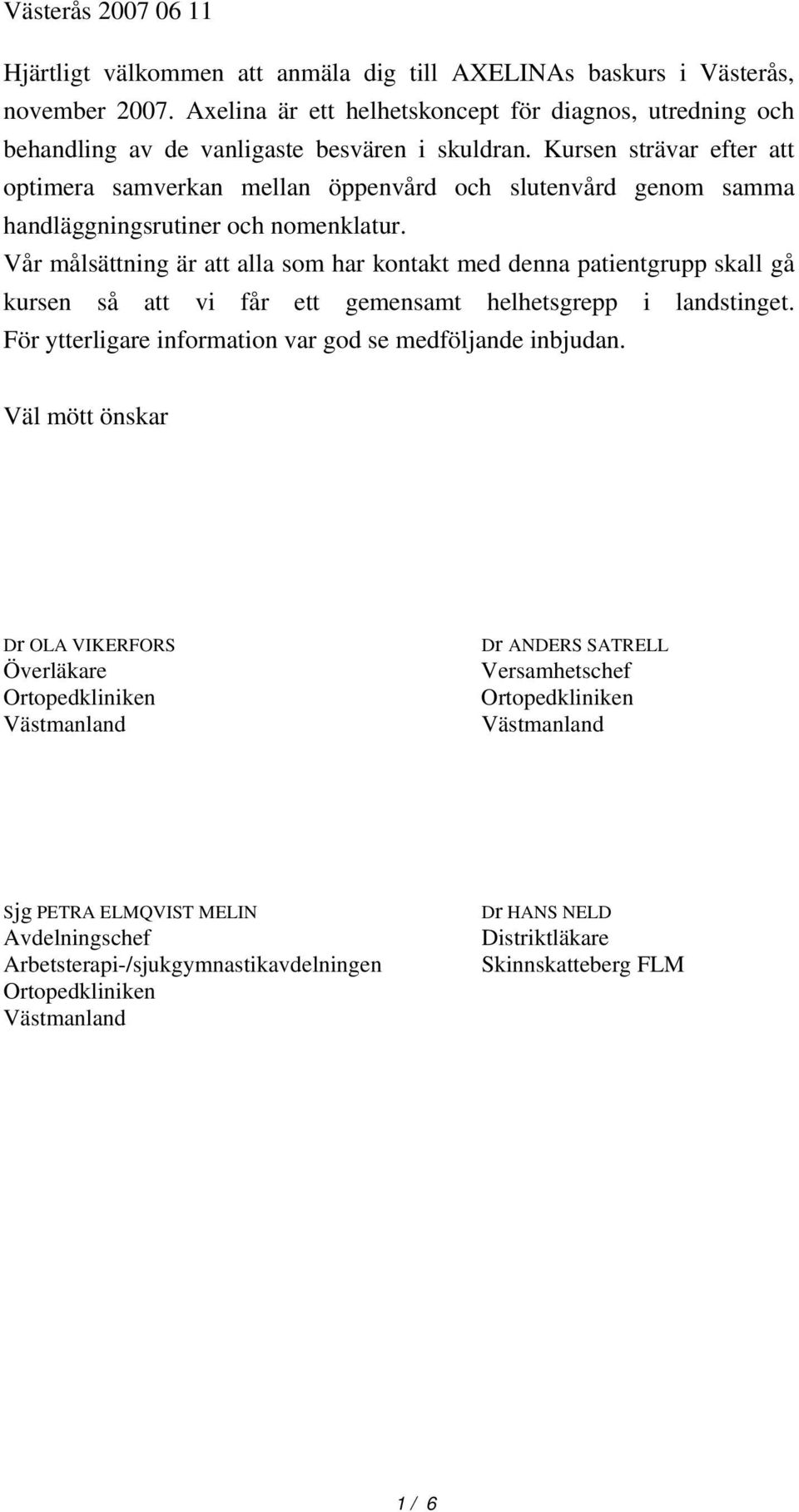 Kursen strävar efter att optimera samverkan mellan öppenvård och slutenvård genom samma handläggningsrutiner och nomenklatur.