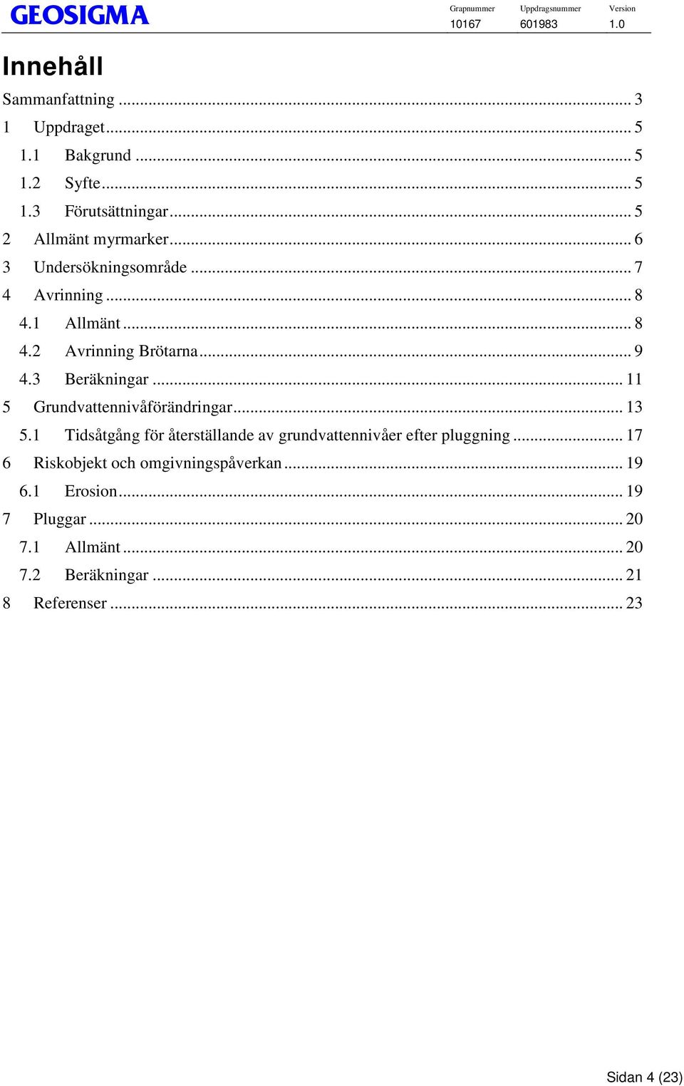 .. 11 5 Grundvattennivåförändringar... 13 5.1 Tidsåtgång för återställande av grundvattennivåer efter pluggning.