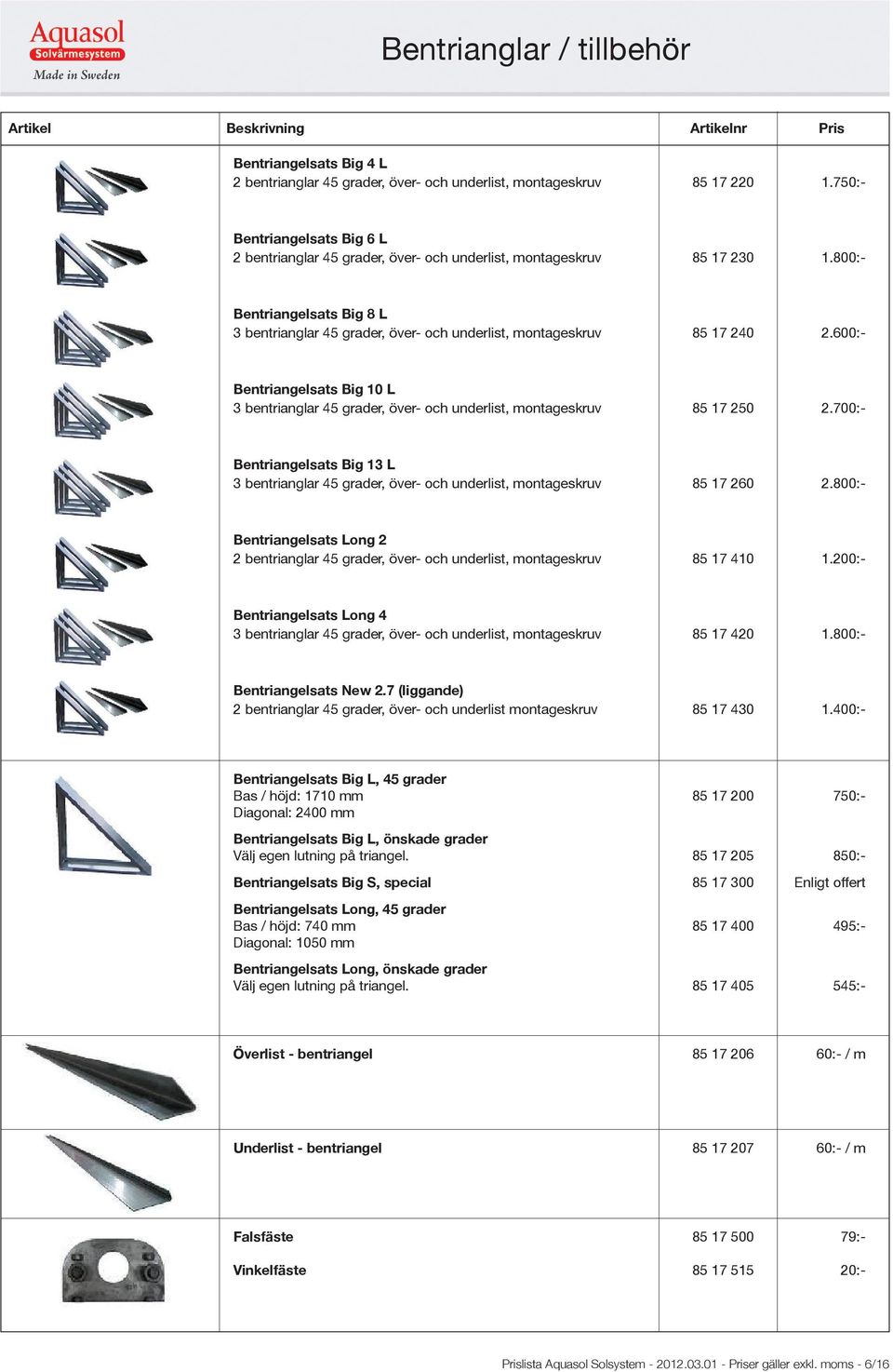 800:- Bentriangelsats Big 8 L 3 bentrianglar 45 grader, över- och underlist, montageskruv 85 17 240 2.