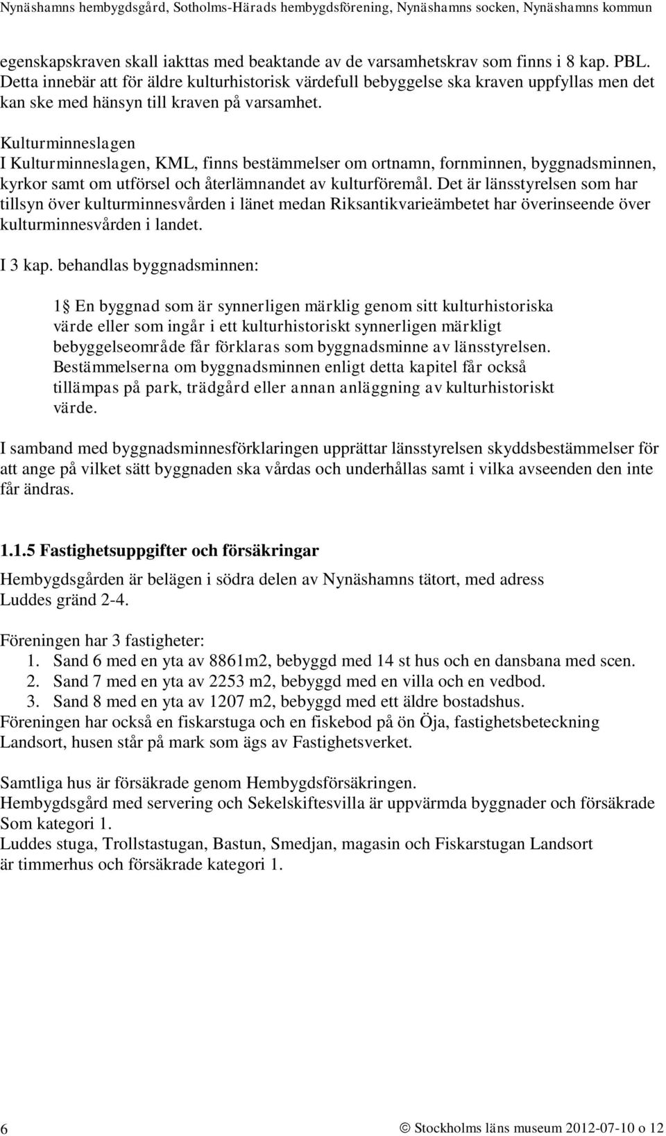 Kulturminneslagen I Kulturminneslagen, KML, finns bestämmelser om ortnamn, fornminnen, byggnadsminnen, kyrkor samt om utförsel och återlämnandet av kulturföremål.