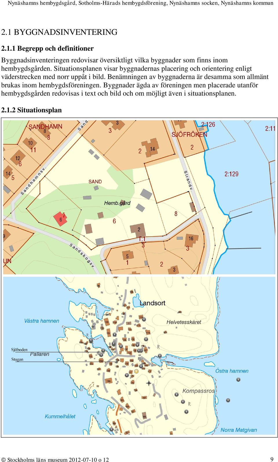 Benämningen av byggnaderna är desamma som allmänt brukas inom hembygdsföreningen.