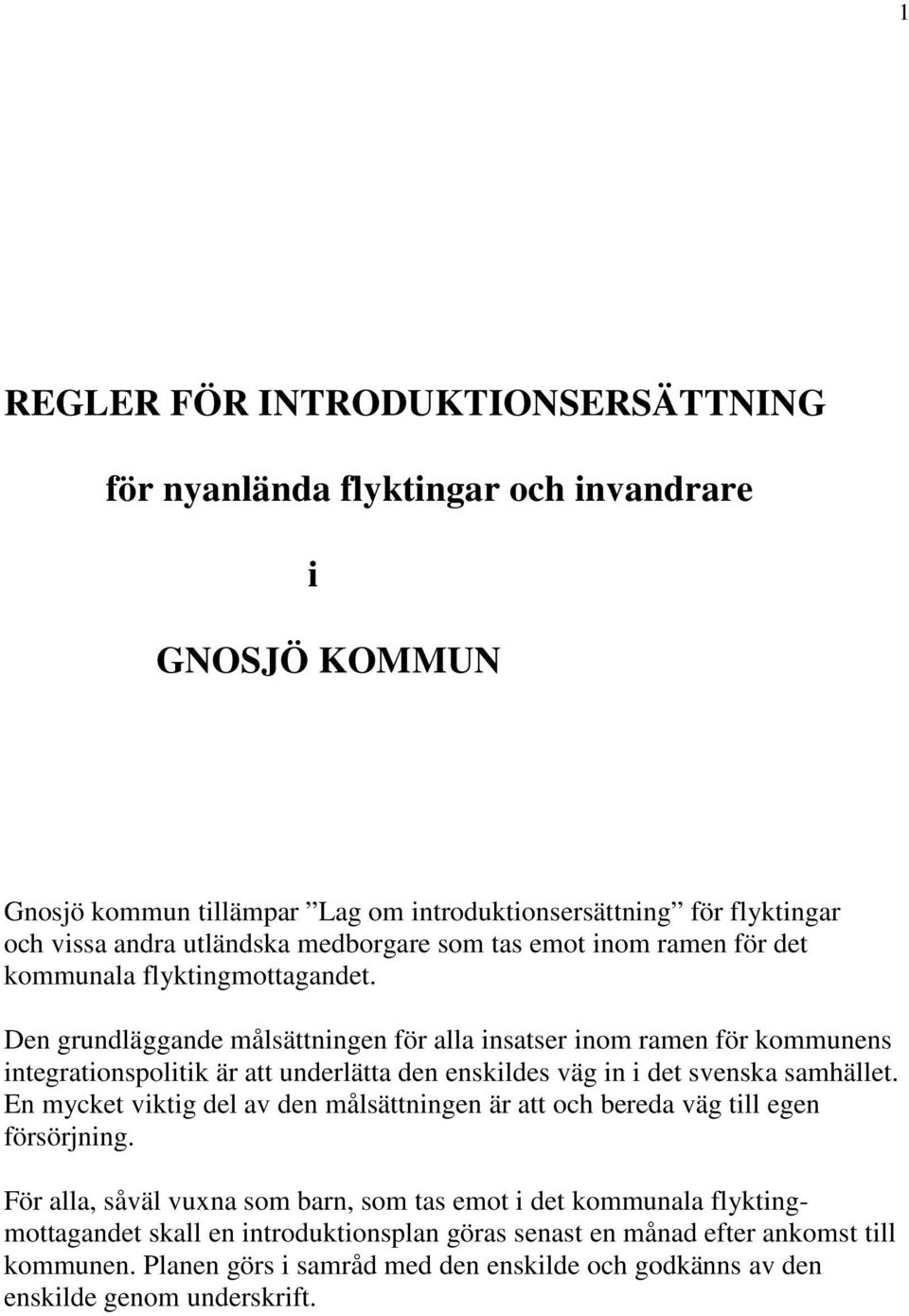 Den grundläggande målsättningen för alla insatser inom ramen för kommunens integrationspolitik är att underlätta den enskildes väg in i det svenska samhället.