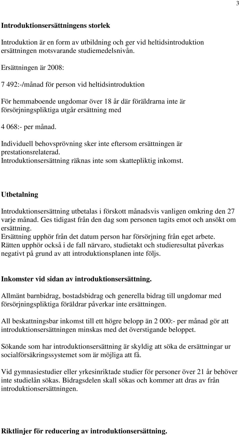 Individuell behovsprövning sker inte eftersom ersättningen är prestationsrelaterad. Introduktionsersättning räknas inte som skattepliktig inkomst.