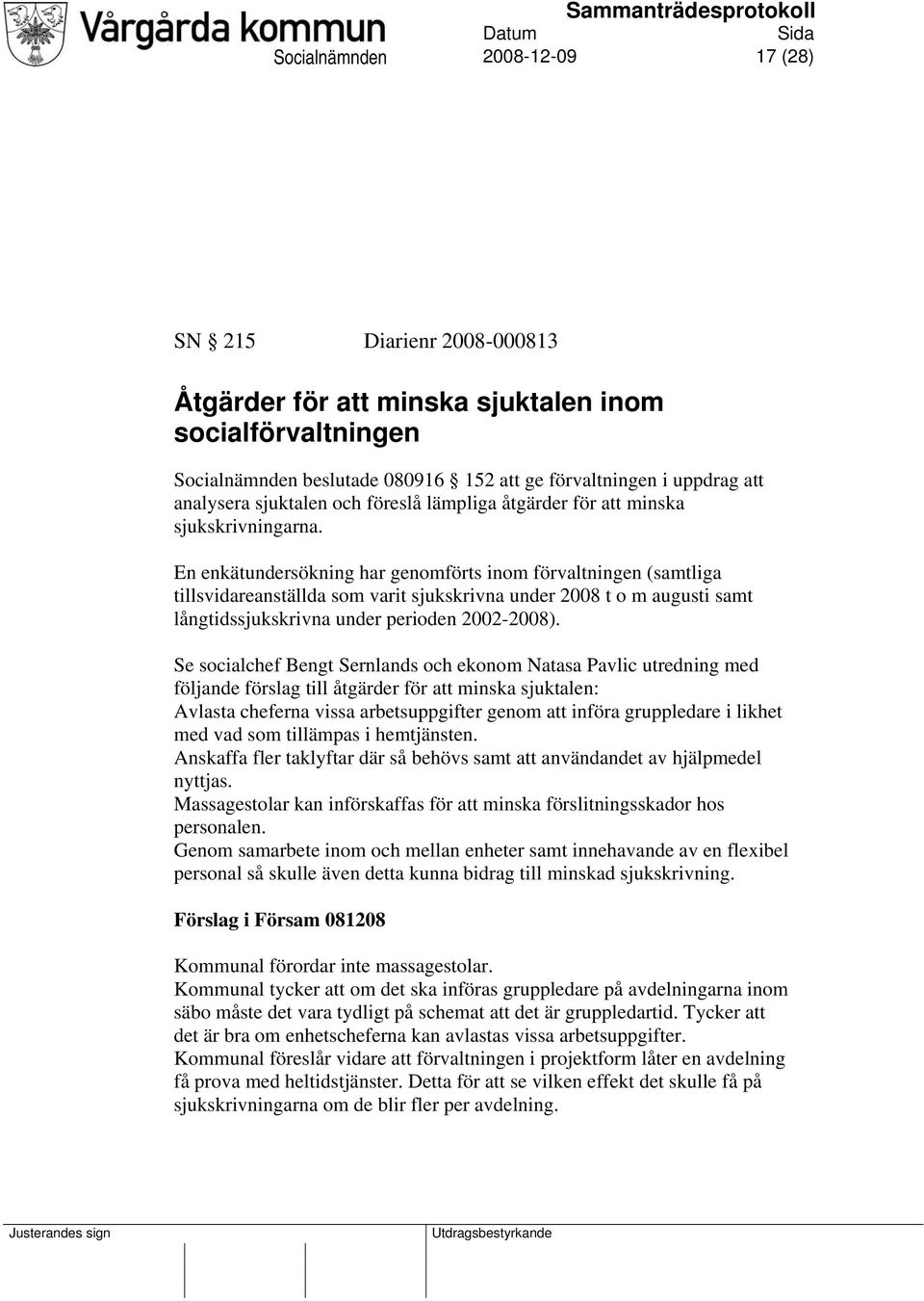 En enkätundersökning har genomförts inom förvaltningen (samtliga tillsvidareanställda som varit sjukskrivna under 2008 t o m augusti samt långtidssjukskrivna under perioden 2002-2008).