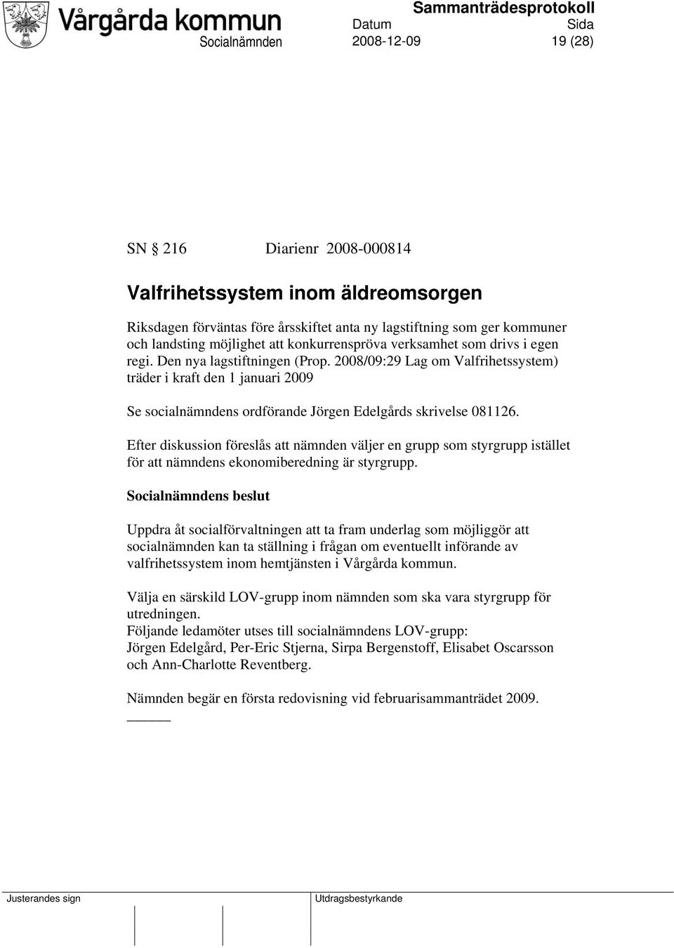 2008/09:29 Lag om Valfrihetssystem) träder i kraft den 1 januari 2009 Se socialnämndens ordförande Jörgen Edelgårds skrivelse 081126.