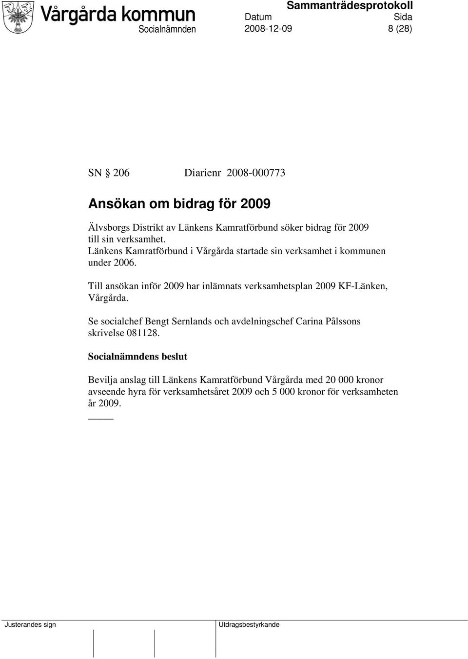 Till ansökan inför 2009 har inlämnats verksamhetsplan 2009 KF-Länken, Vårgårda.