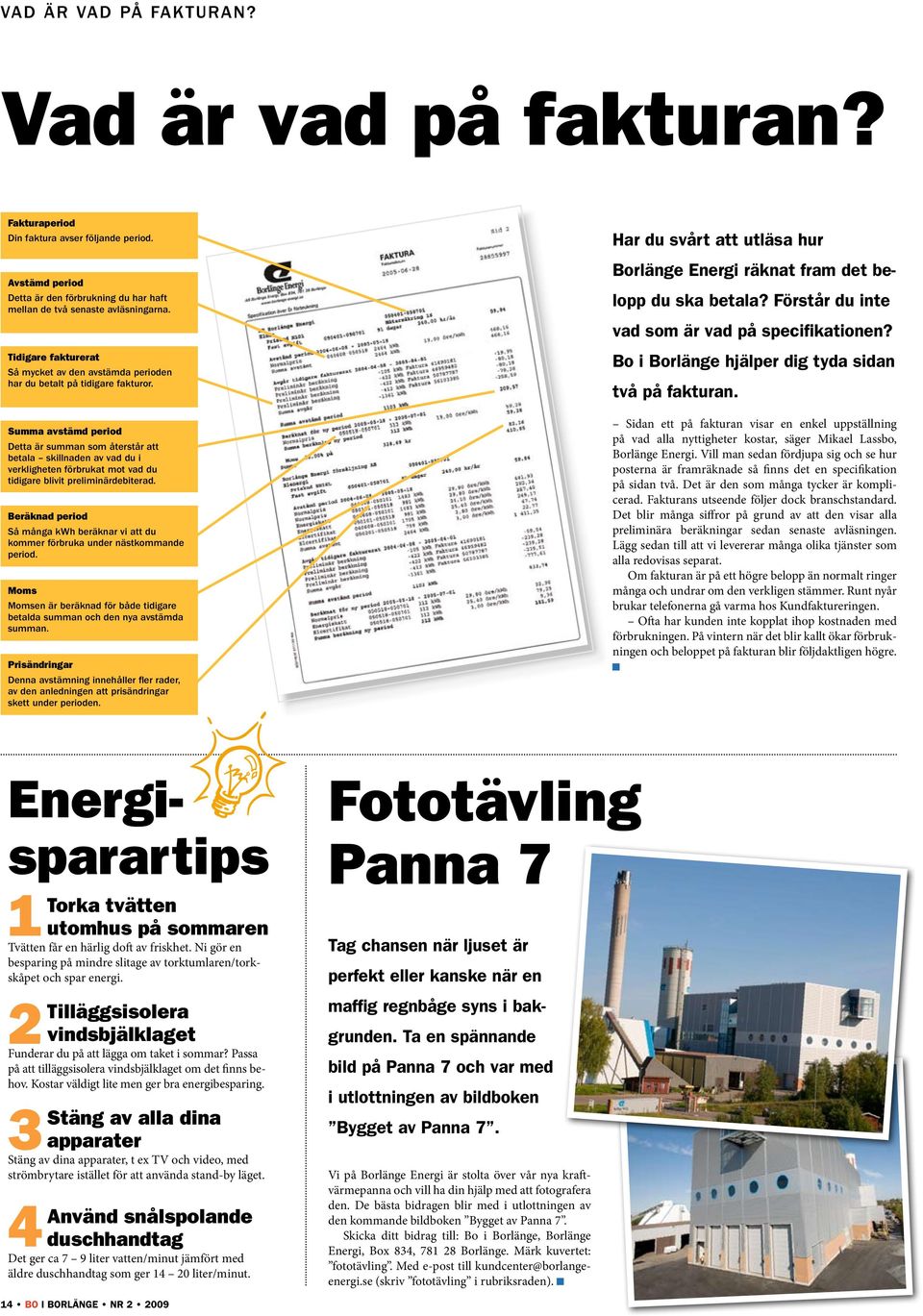 Summa avstämd period Detta är summan som återstår att betala skillnaden av vad du i verkligheten förbrukat mot vad du tidigare blivit preliminärdebiterad.