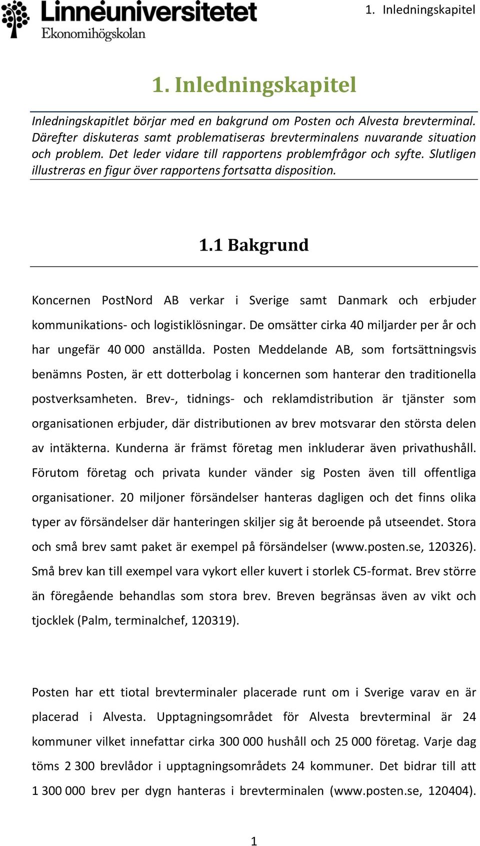Slutligen illustreras en figur över rapportens fortsatta disposition. 1.1 Bakgrund Koncernen PostNord AB verkar i Sverige samt Danmark och erbjuder kommunikations- och logistiklösningar.