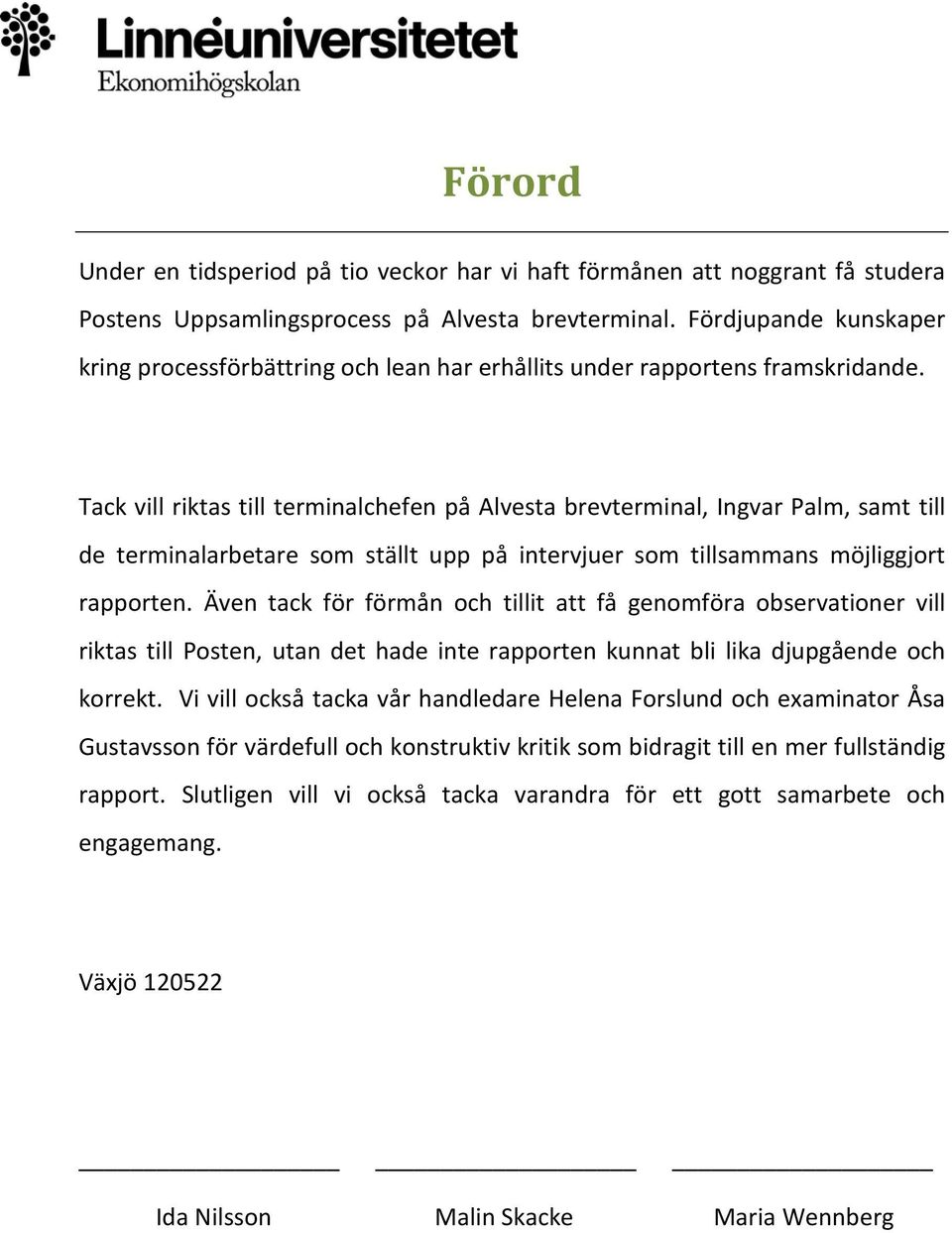 Tack vill riktas till terminalchefen på Alvesta brevterminal, Ingvar Palm, samt till de terminalarbetare som ställt upp på intervjuer som tillsammans möjliggjort rapporten.