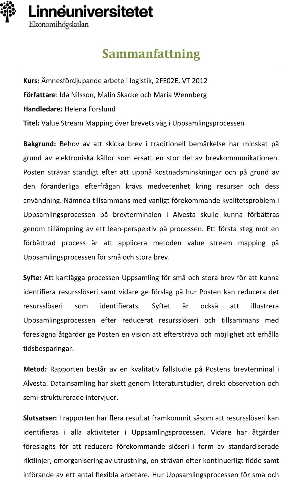 Posten strävar ständigt efter att uppnå kostnadsminskningar och på grund av den föränderliga efterfrågan krävs medvetenhet kring resurser och dess användning.