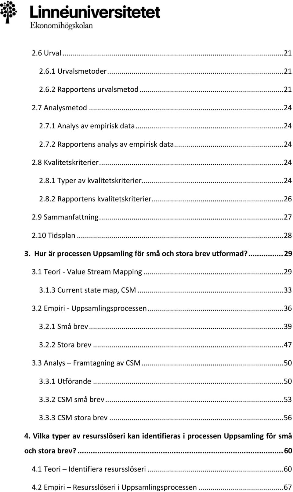 ... 29 3.1 Teori - Value Stream Mapping... 29 3.1.3 Current state map, CSM... 33 3.2 Empiri - Uppsamlingsprocessen... 36 3.2.1 Små brev... 39 3.2.2 Stora brev... 47 3.3 Analys Framtagning av CSM.