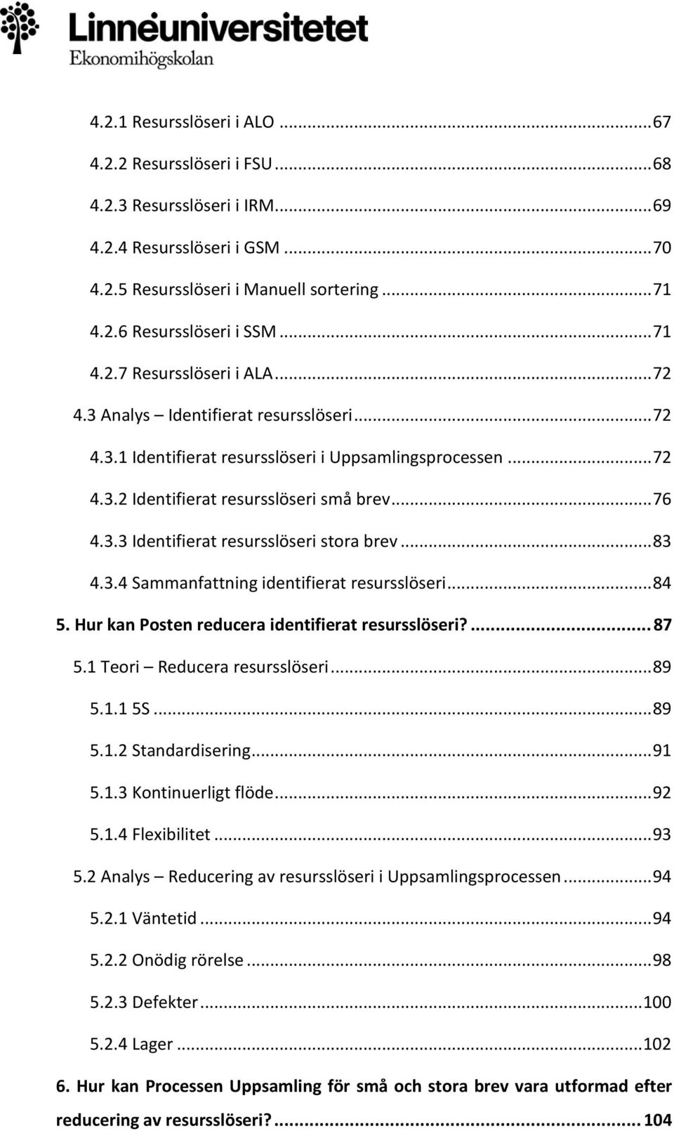 .. 83 4.3.4 Sammanfattning identifierat resursslöseri... 84 5. Hur kan Posten reducera identifierat resursslöseri?... 87 5.1 Teori Reducera resursslöseri... 89 5.1.1 5S... 89 5.1.2 Standardisering.