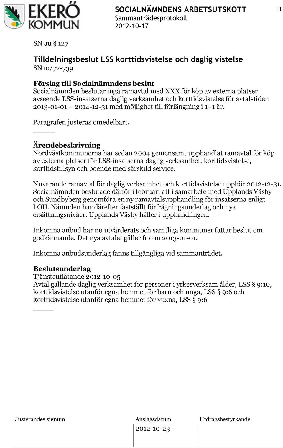 Nordvästkommunerna har sedan 2004 gemensamt upphandlat ramavtal för köp av externa platser för LSS-insatserna daglig verksamhet, korttidsvistelse, korttidstillsyn och boende med särskild service.