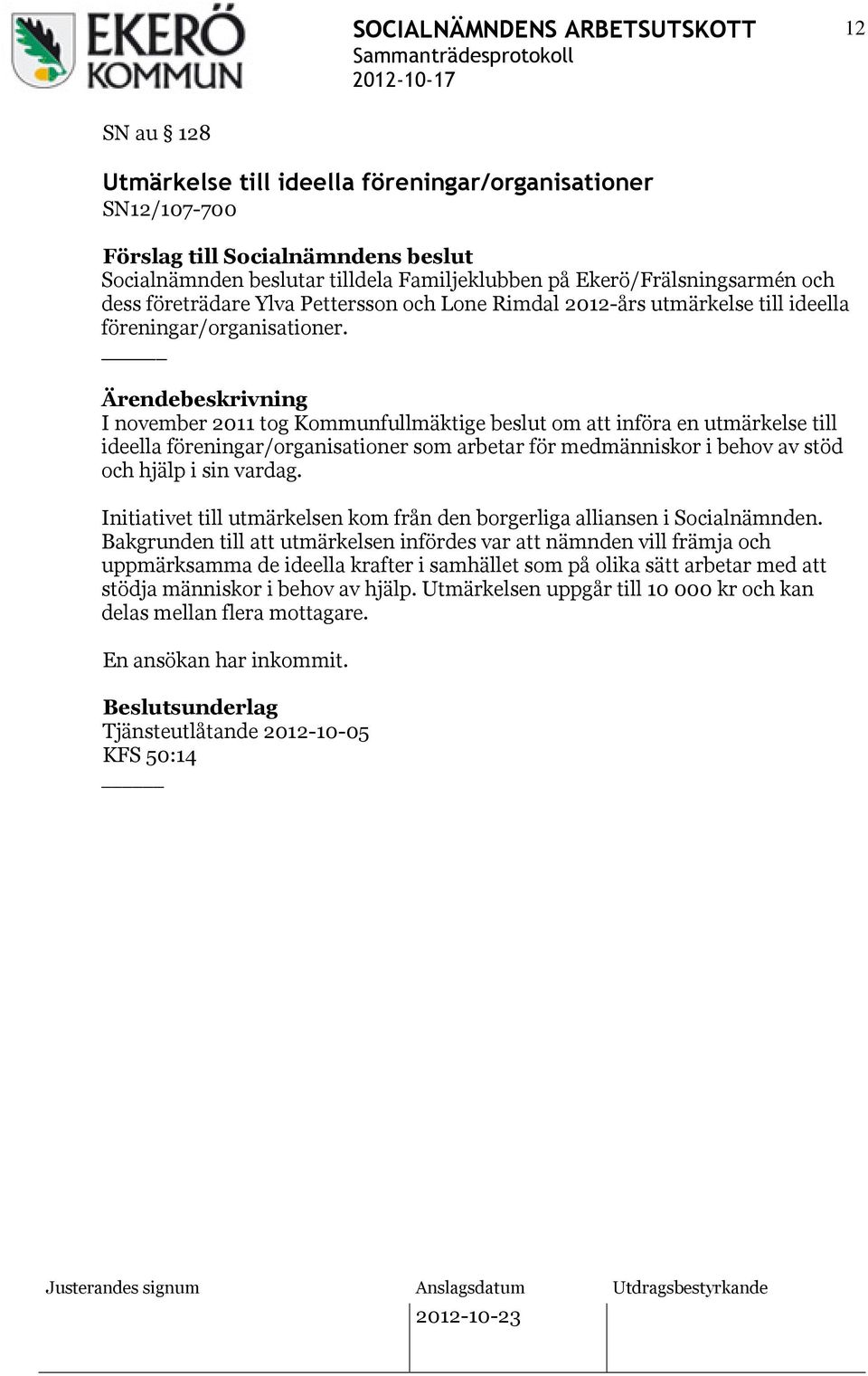 _ I november 2011 tog Kommunfullmäktige beslut om att införa en utmärkelse till ideella föreningar/organisationer som arbetar för medmänniskor i behov av stöd och hjälp i sin vardag.