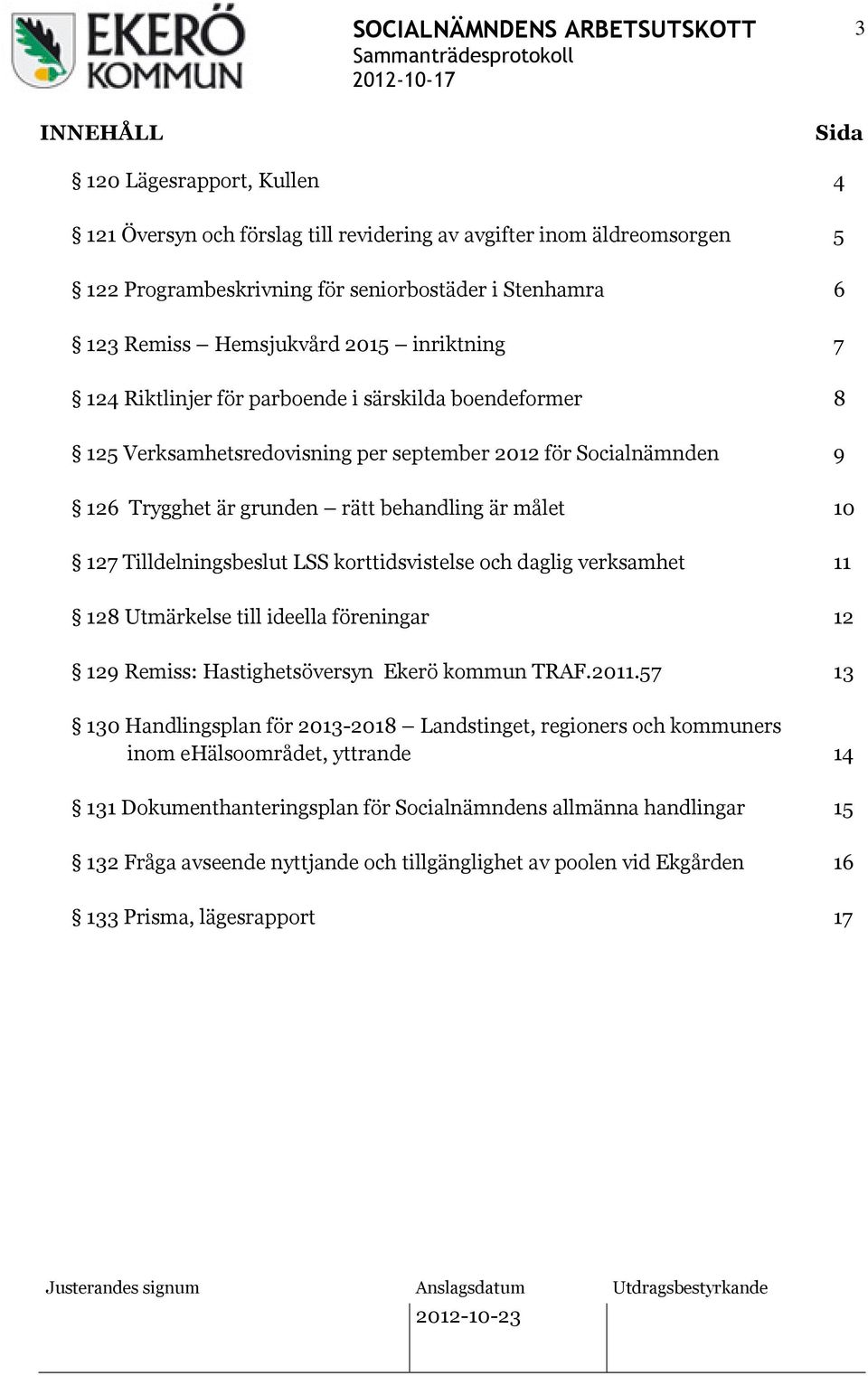 Tilldelningsbeslut LSS korttidsvistelse och daglig verksamhet 11 128 Utmärkelse till ideella föreningar 12 129 Remiss: Hastighetsöversyn Ekerö kommun TRAF.2011.