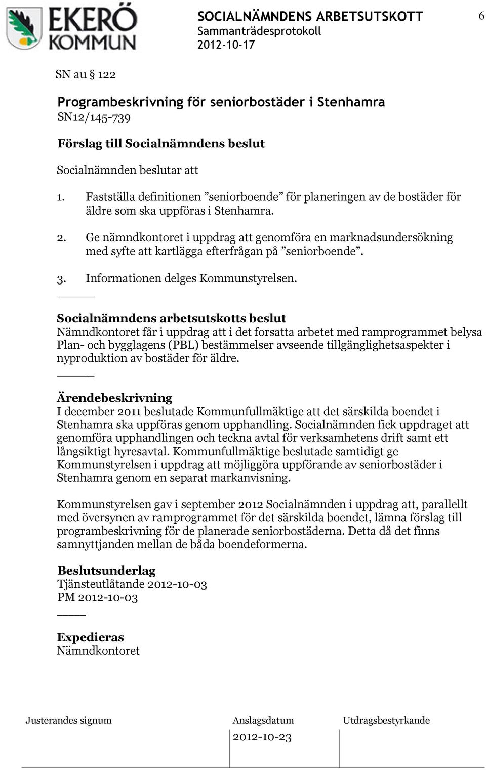 Ge nämndkontoret i uppdrag att genomföra en marknadsundersökning med syfte att kartlägga efterfrågan på seniorboende. 3. Informationen delges Kommunstyrelsen.