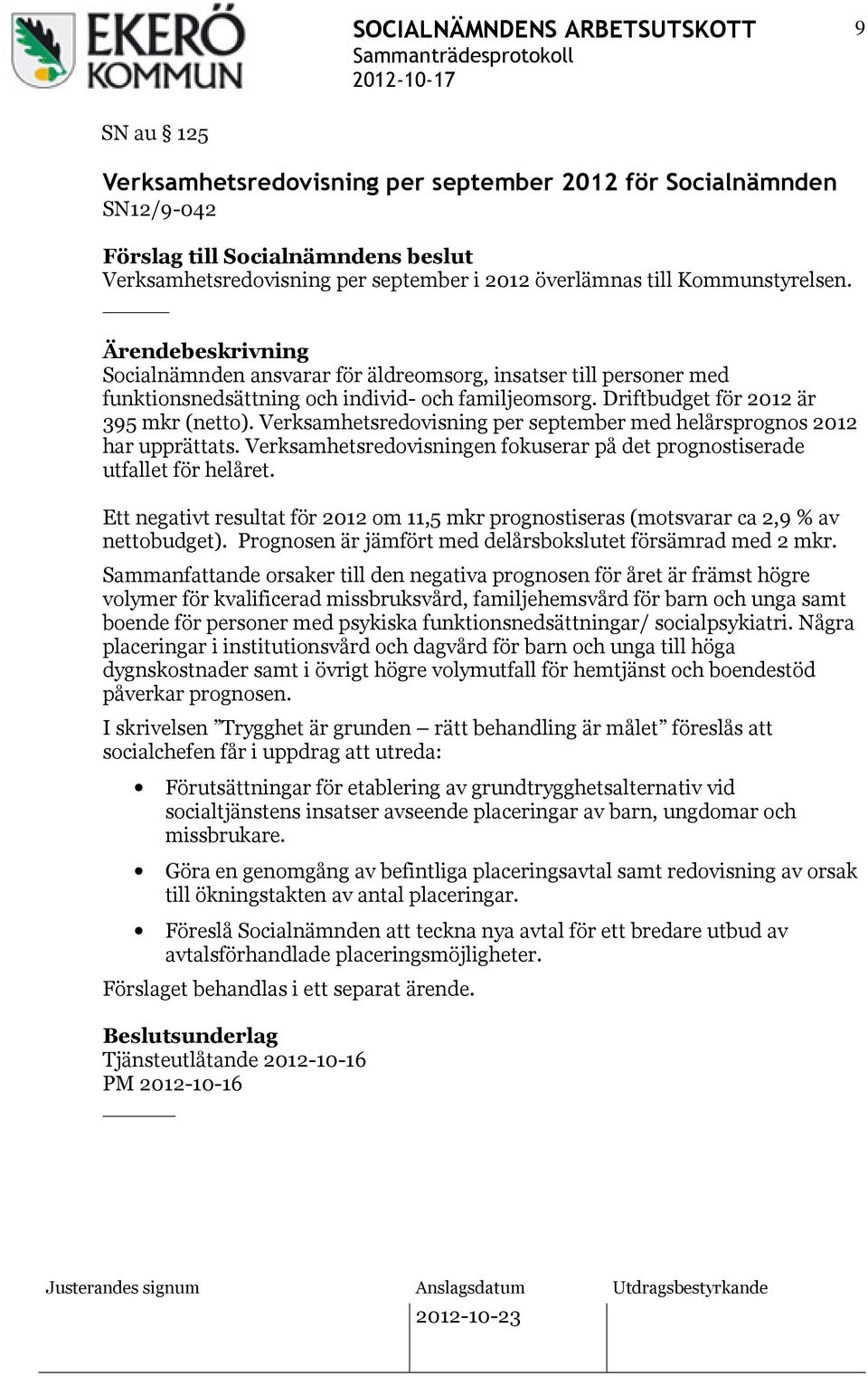 Verksamhetsredovisning per september med helårsprognos 2012 har upprättats. Verksamhetsredovisningen fokuserar på det prognostiserade utfallet för helåret.