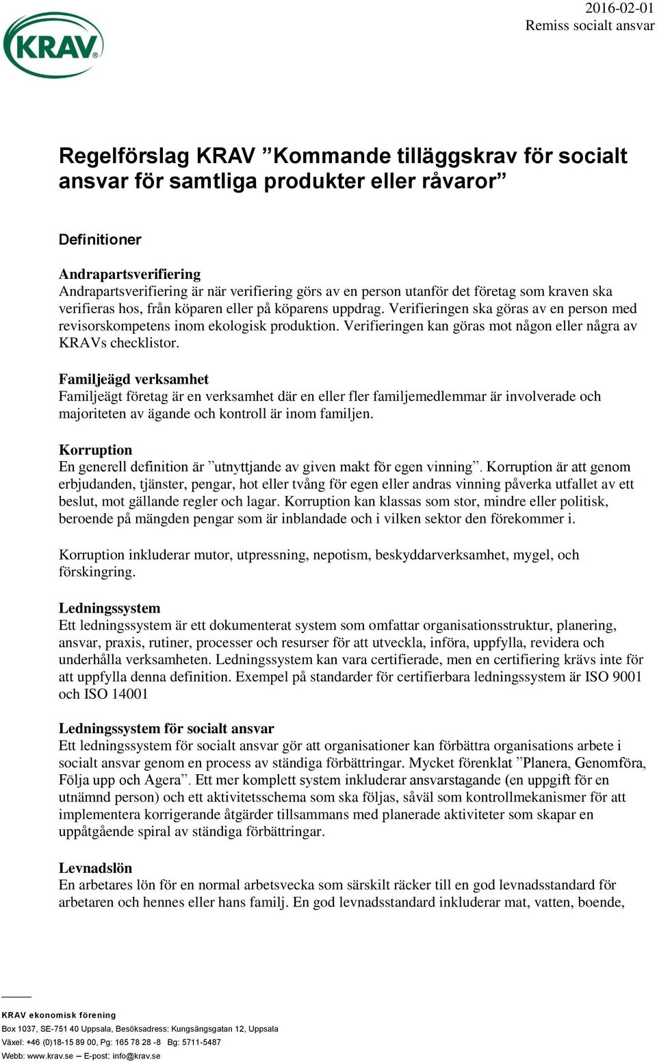 Verifieringen ska göras av en person med revisorskompetens inom ekologisk produktion. Verifieringen kan göras mot någon eller några av KRAVs checklistor.