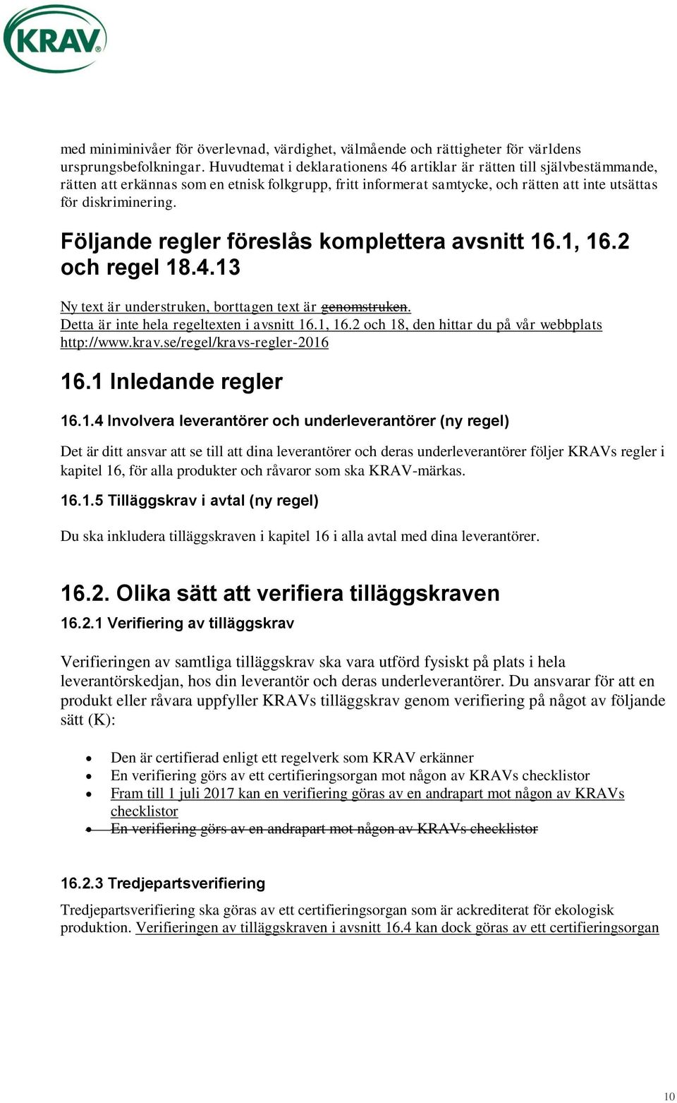 Följande regler föreslås komplettera avsnitt 16.1, 16.2 och regel 18.4.13 Ny text är understruken, borttagen text är genomstruken. Detta är inte hela regeltexten i avsnitt 16.1, 16.2 och 18, den hittar du på vår webbplats http://www.