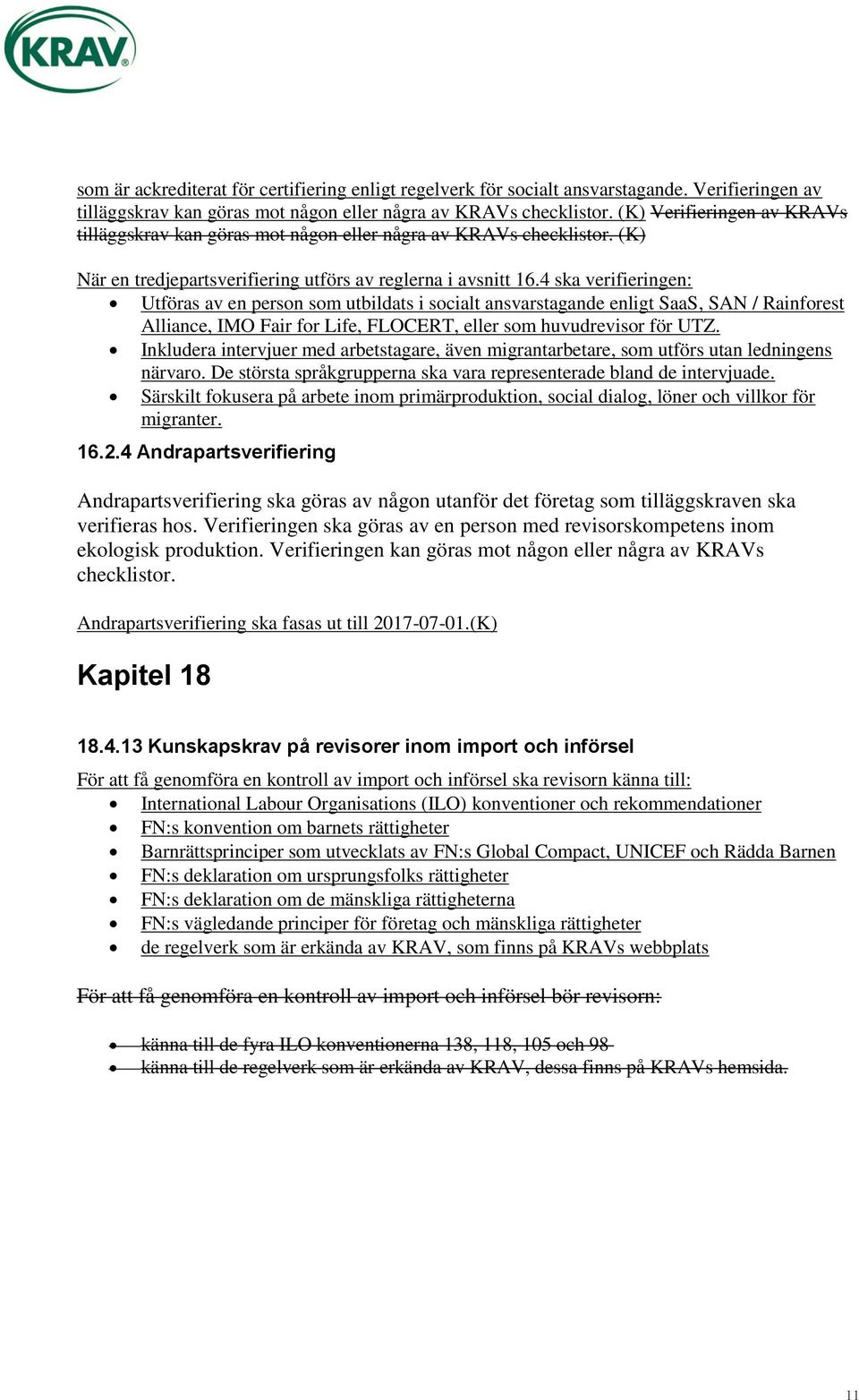 4 ska verifieringen: Utföras av en person som utbildats i socialt ansvarstagande enligt SaaS, SAN / Rainforest Alliance, IMO Fair for Life, FLOCERT, eller som huvudrevisor för UTZ.