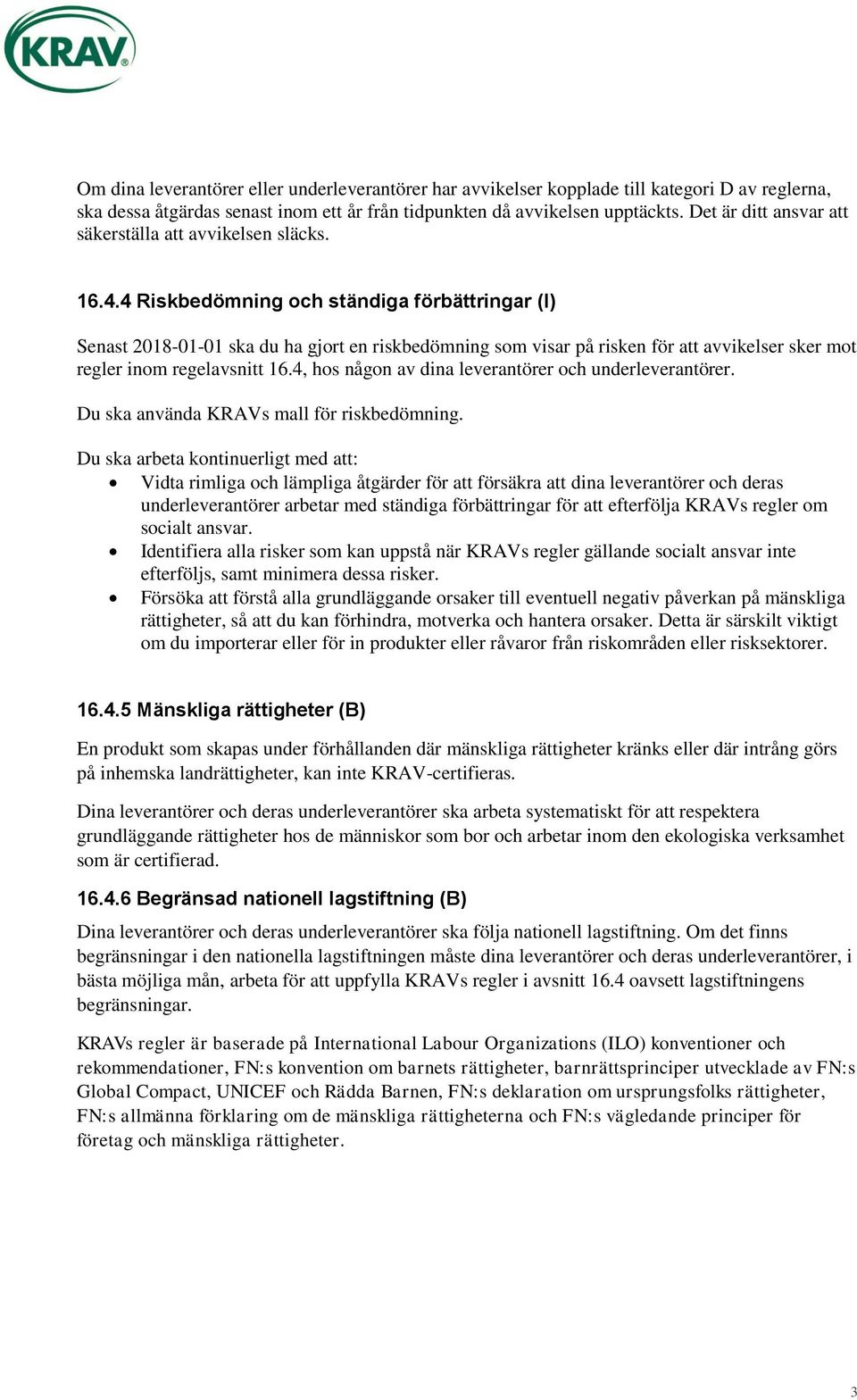 4 Riskbedömning och ständiga förbättringar (I) Senast 2018-01-01 ska du ha gjort en riskbedömning som visar på risken för att avvikelser sker mot regler inom regelavsnitt 16.