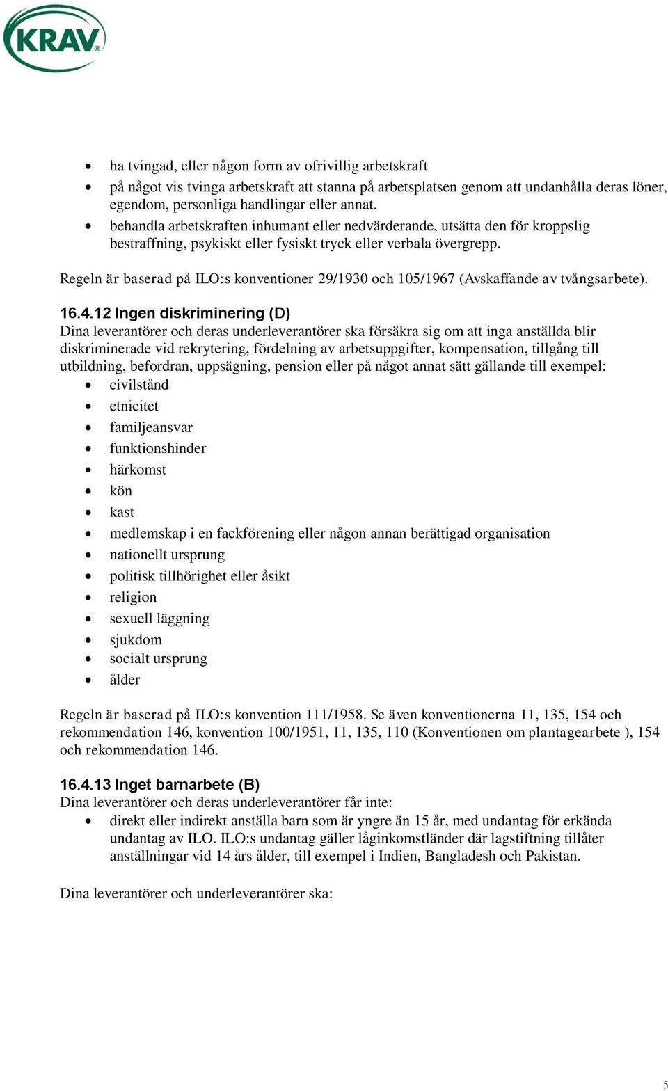 Regeln är baserad på ILO:s konventioner 29/1930 och 105/1967 (Avskaffande av tvångsarbete). 16.4.