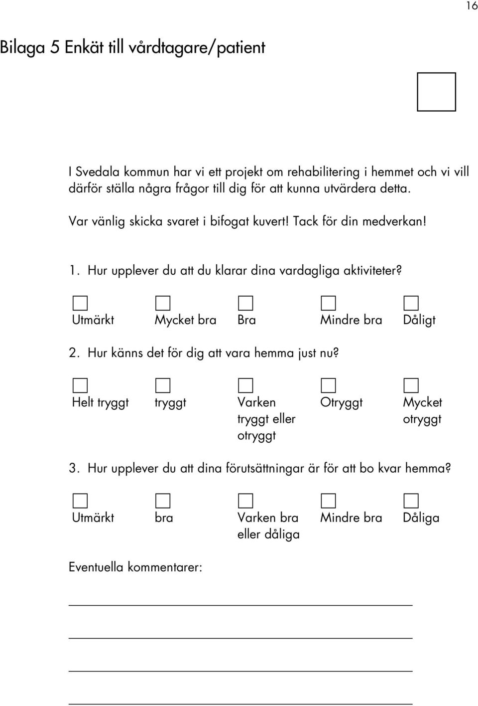 Hur upplever du att du klarar dina vardagliga aktiviteter? Utmärkt Mycket bra Bra Mindre bra Dåligt 2. Hur känns det för dig att vara hemma just nu?