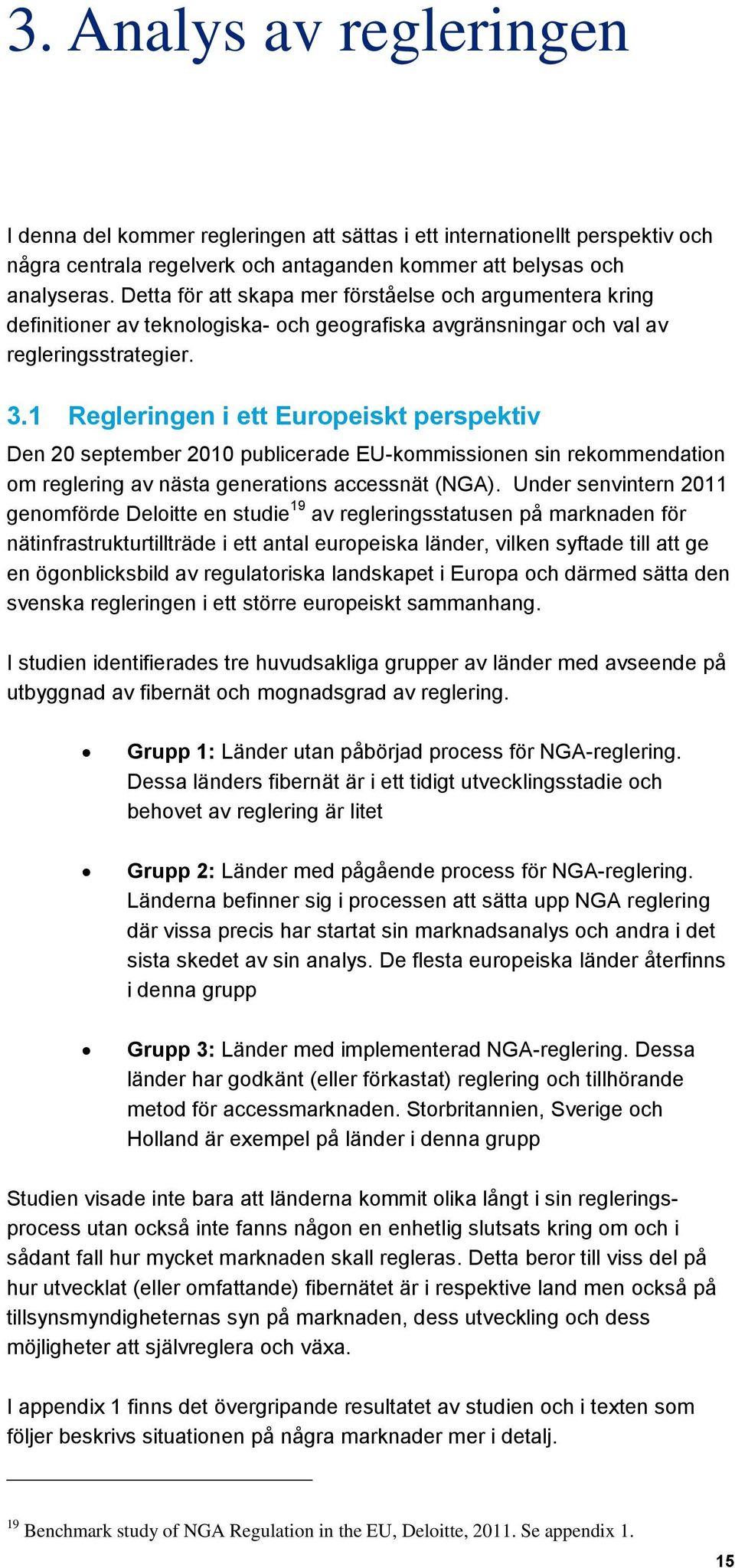 1 Regleringen i ett Europeiskt perspektiv Den 20 september 2010 publicerade EU-kommissionen sin rekommendation om reglering av nästa generations accessnät (NGA).