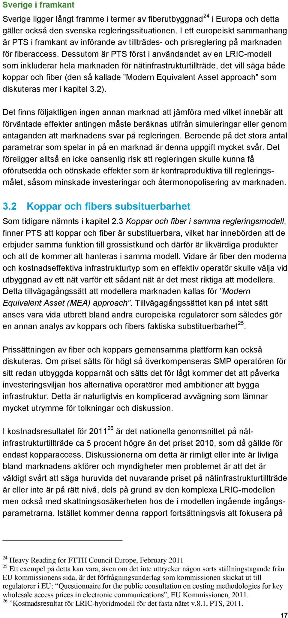 Dessutom är PTS först i användandet av en LRIC-modell som inkluderar hela marknaden för nätinfrastrukturtillträde, det vill säga både koppar och fiber (den så kallade Modern Equivalent Asset approach