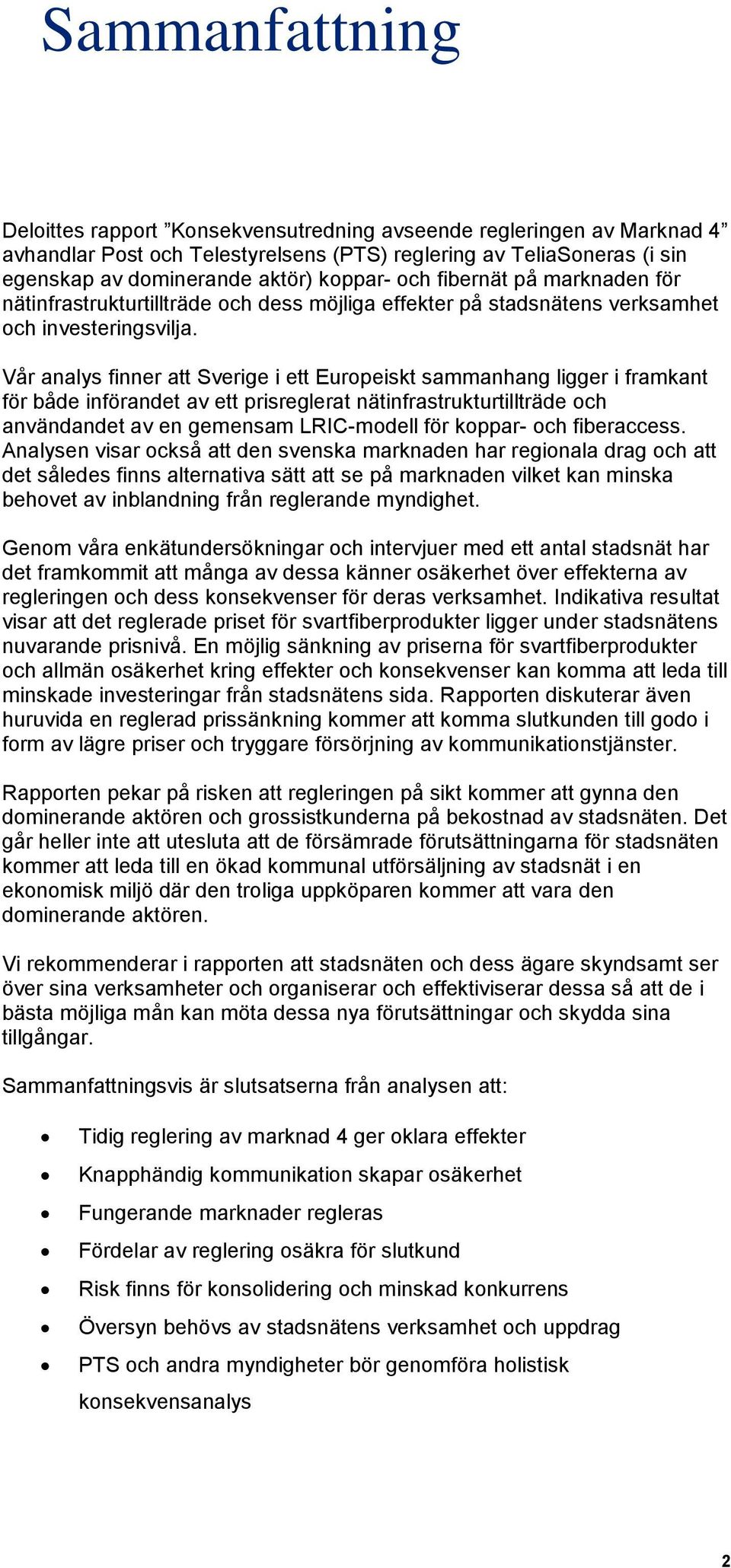 Vår analys finner att Sverige i ett Europeiskt sammanhang ligger i framkant för både införandet av ett prisreglerat nätinfrastrukturtillträde och användandet av en gemensam LRIC-modell för koppar-