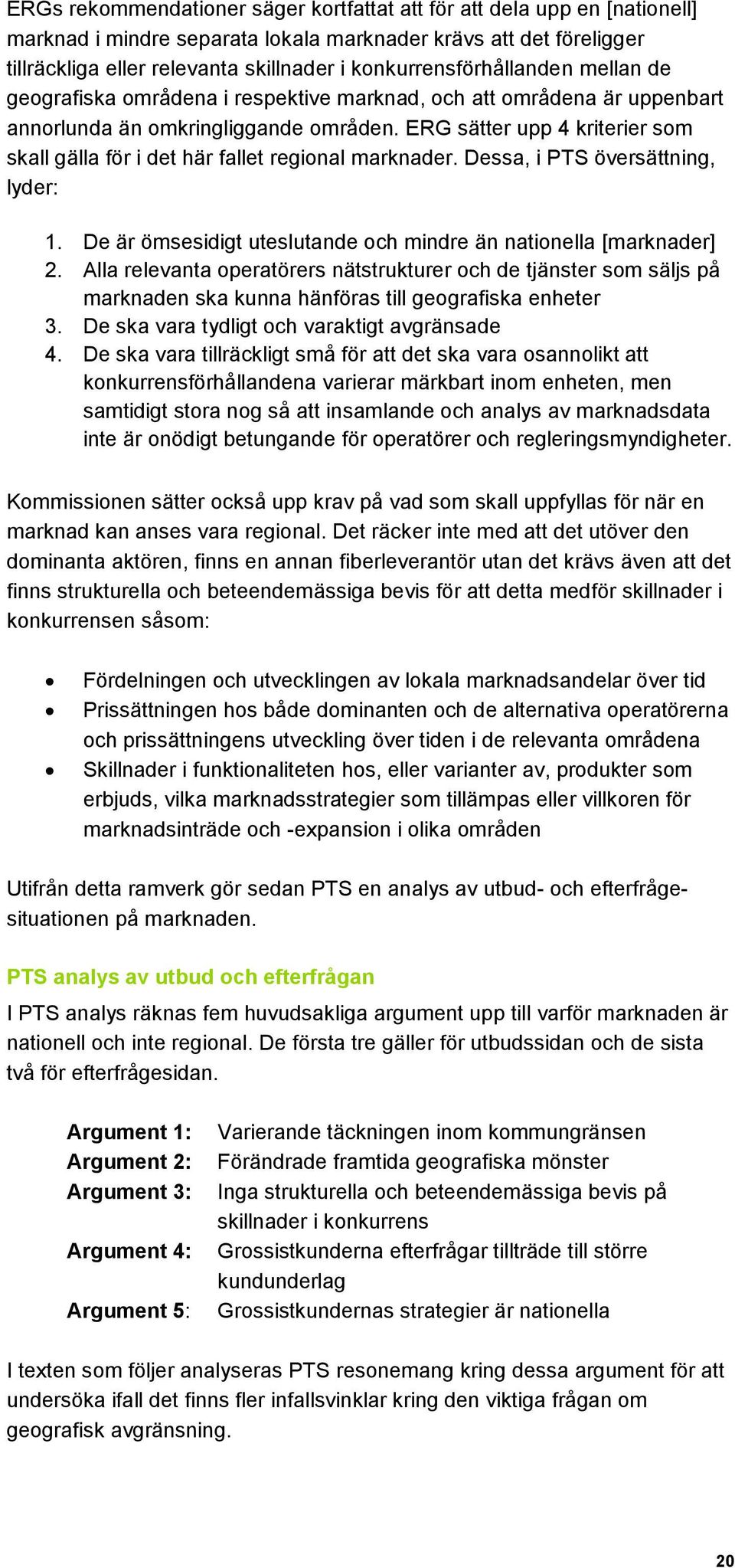 ERG sätter upp 4 kriterier som skall gälla för i det här fallet regional marknader. Dessa, i PTS översättning, lyder: 1. De är ömsesidigt uteslutande och mindre än nationella [marknader] 2.