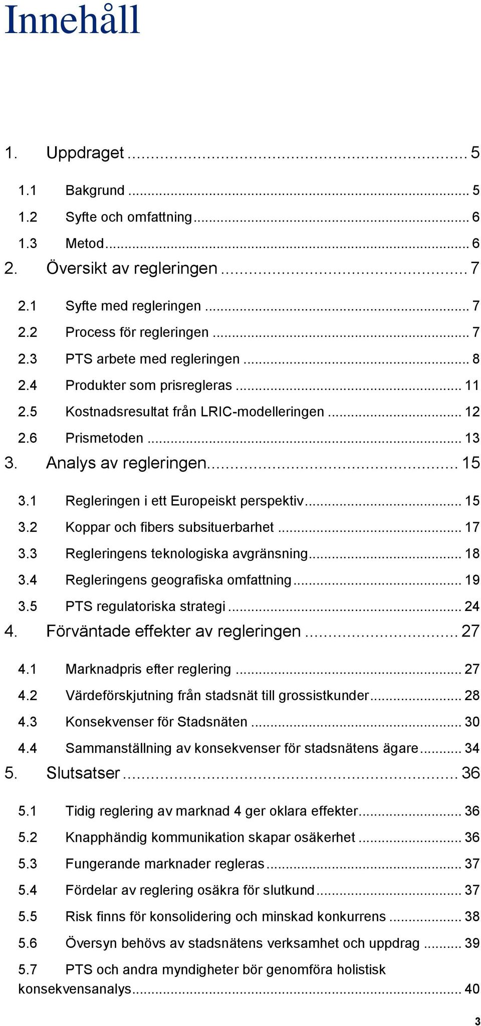 .. 17 3.3 Regleringens teknologiska avgränsning... 18 3.4 Regleringens geografiska omfattning... 19 3.5 PTS regulatoriska strategi... 24 4. Förväntade effekter av regleringen... 27 4.