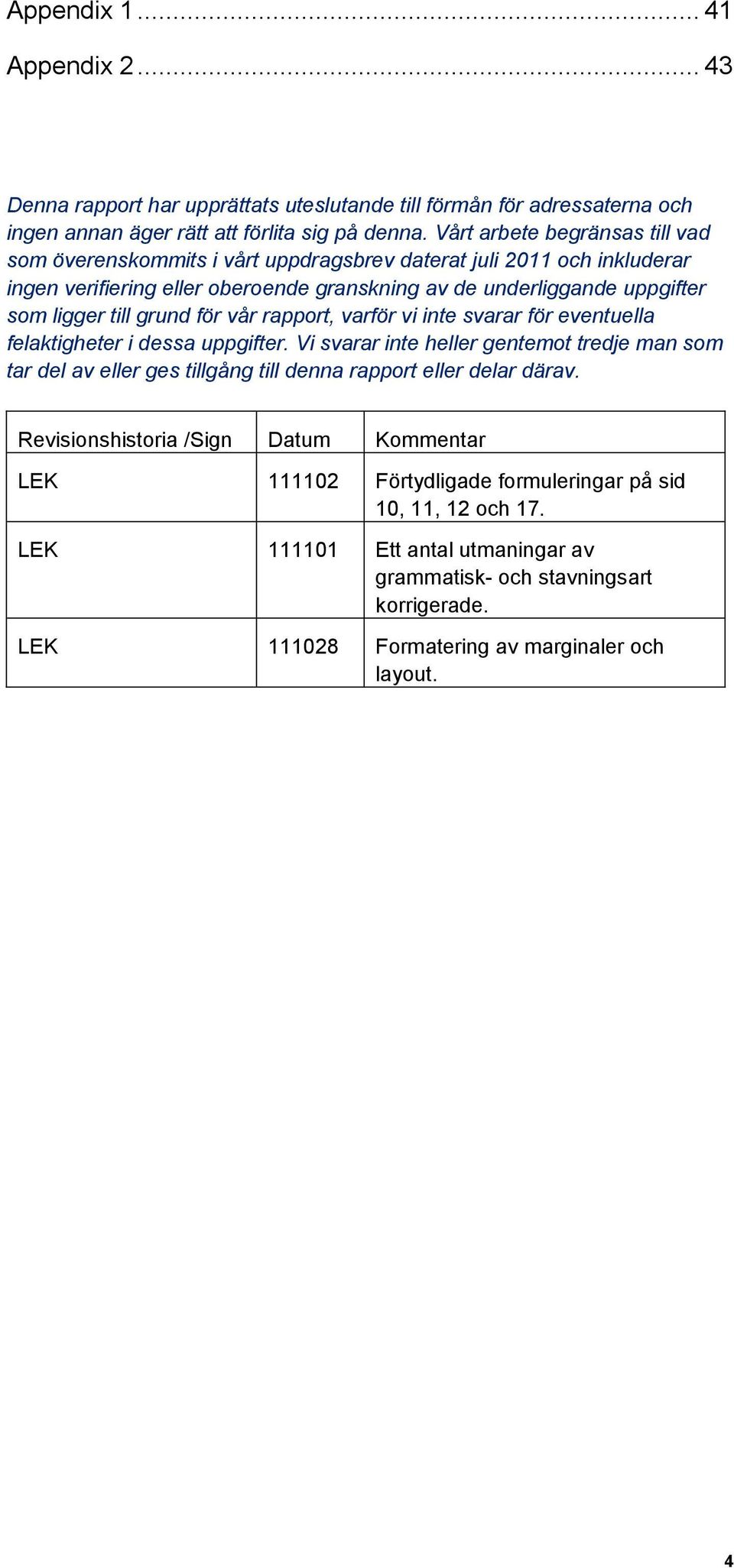 grund för vår rapport, varför vi inte svarar för eventuella felaktigheter i dessa uppgifter.