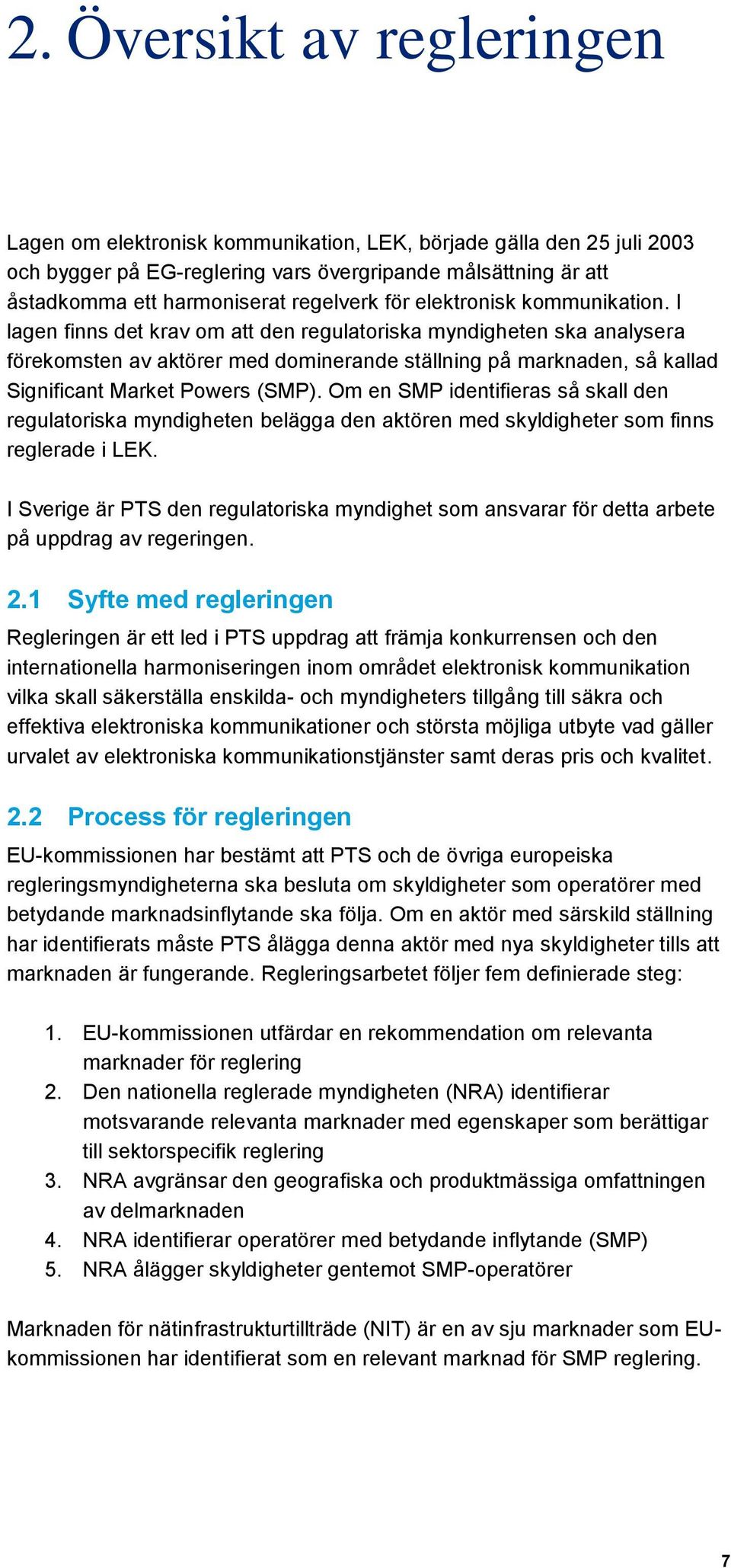 I lagen finns det krav om att den regulatoriska myndigheten ska analysera förekomsten av aktörer med dominerande ställning på marknaden, så kallad Significant Market Powers (SMP).