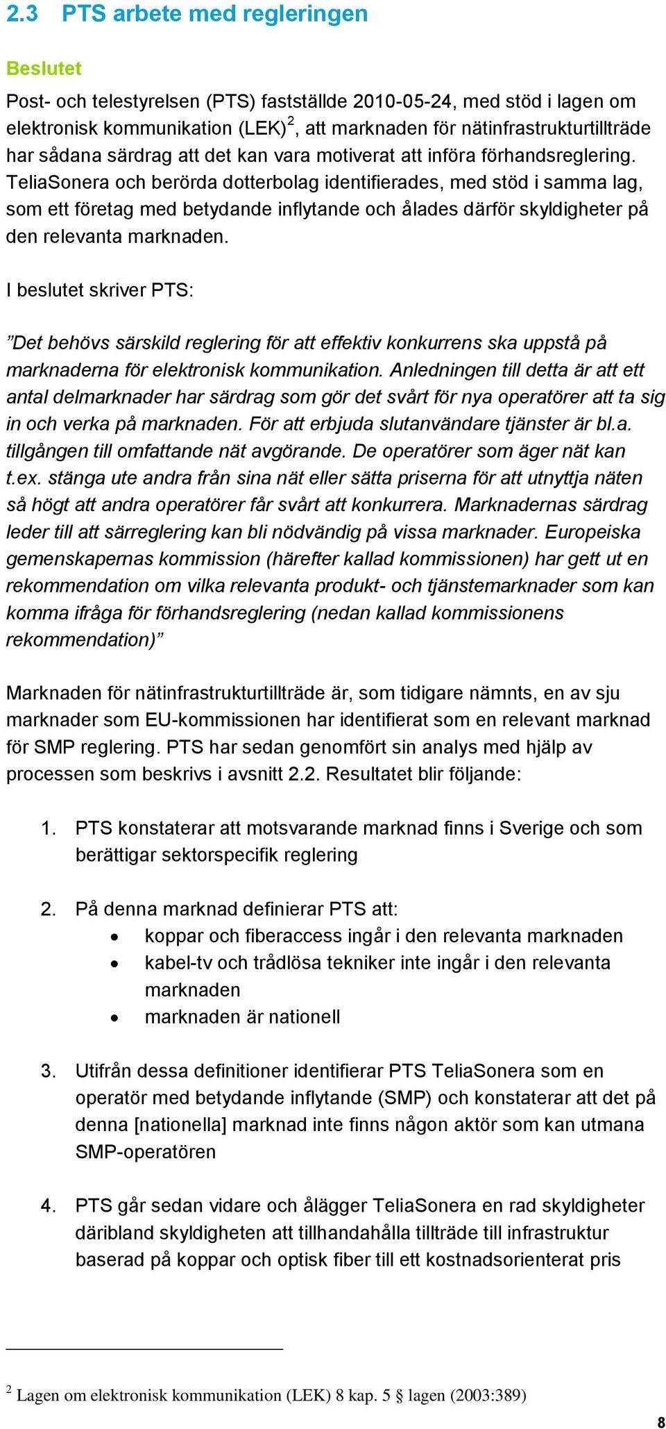 TeliaSonera och berörda dotterbolag identifierades, med stöd i samma lag, som ett företag med betydande inflytande och ålades därför skyldigheter på den relevanta marknaden.