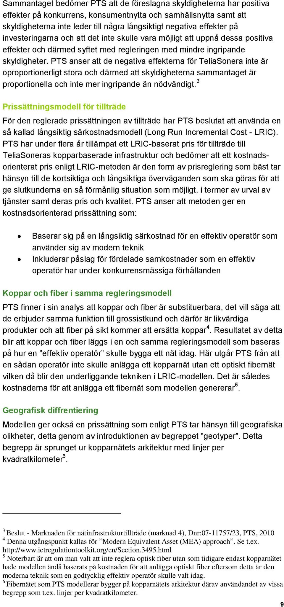 PTS anser att de negativa effekterna för TeliaSonera inte är oproportionerligt stora och därmed att skyldigheterna sammantaget är proportionella och inte mer ingripande än nödvändigt.