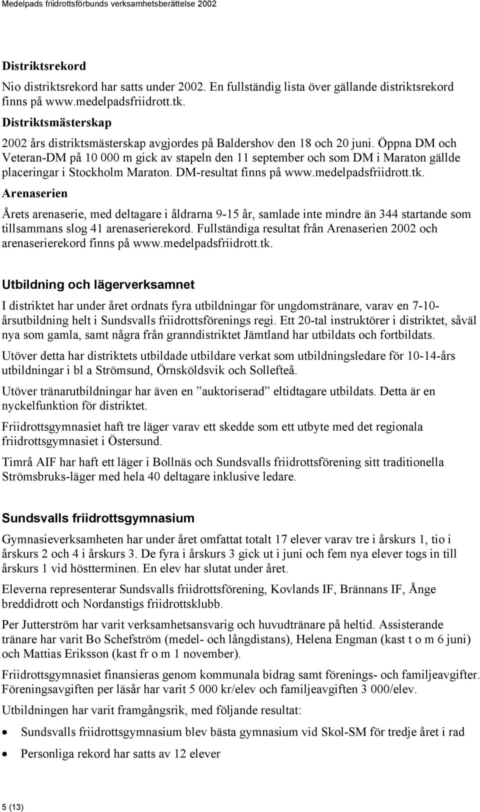 Öppna DM och Veteran-DM på 10 000 m gick av stapeln den 11 september och som DM i Maraton gällde placeringar i Stockholm Maraton. DM-resultat finns på www.medelpadsfriidrott.tk.