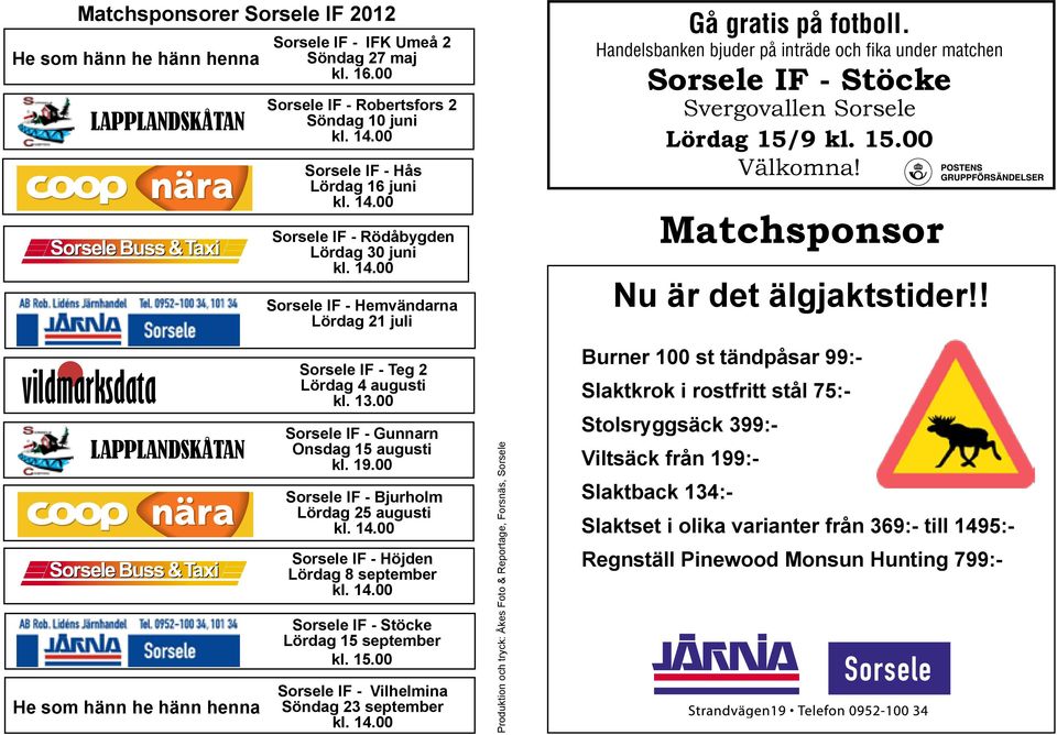 Handelsbanken bjuder på inträde och fika under matchen Sorsele IF - Stöcke Svergovallen Sorsele Lördag 15/9 kl. 15.00 Välkomna! Matchsponsor Nu är det älgjaktstider!