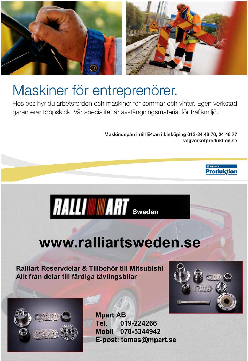 Maskindepån intill E4:an i Linköping 013-24 46 76, 24 46 77 vagverketproduktion.se Sweden AB www.ralliartsweden.