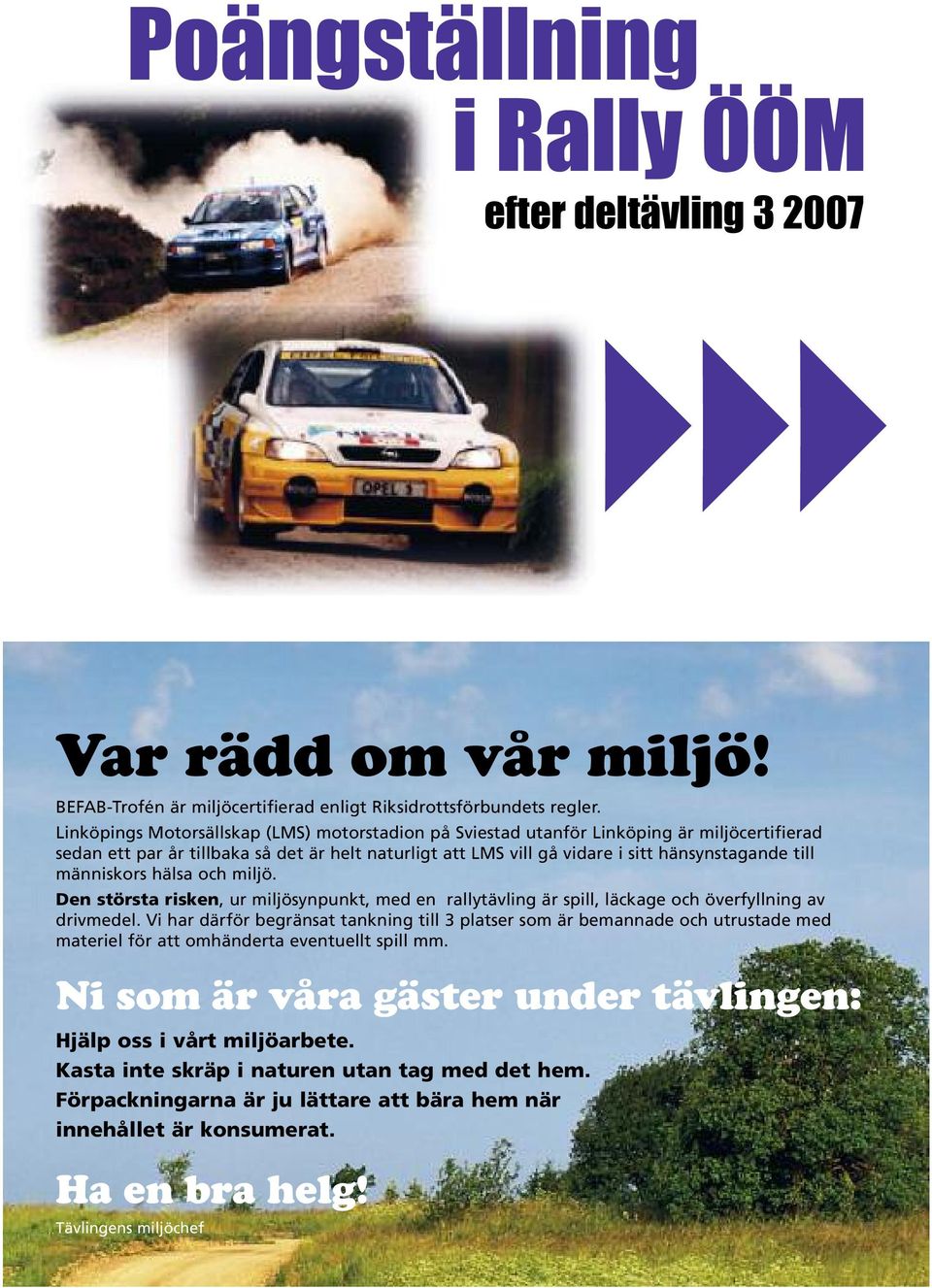 människors hälsa och miljö. Den största risken, ur miljösynpunkt, med en rallytävling är spill, läckage och överfyllning av drivmedel.