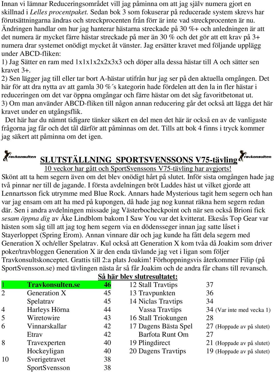 Ändringen handlar om hur jag hanterar hästarna streckade på 30 %+ och anledningen är att det numera är mycket färre hästar streckade på mer än 30 % och det gör att ett krav på 3+ numera drar systemet