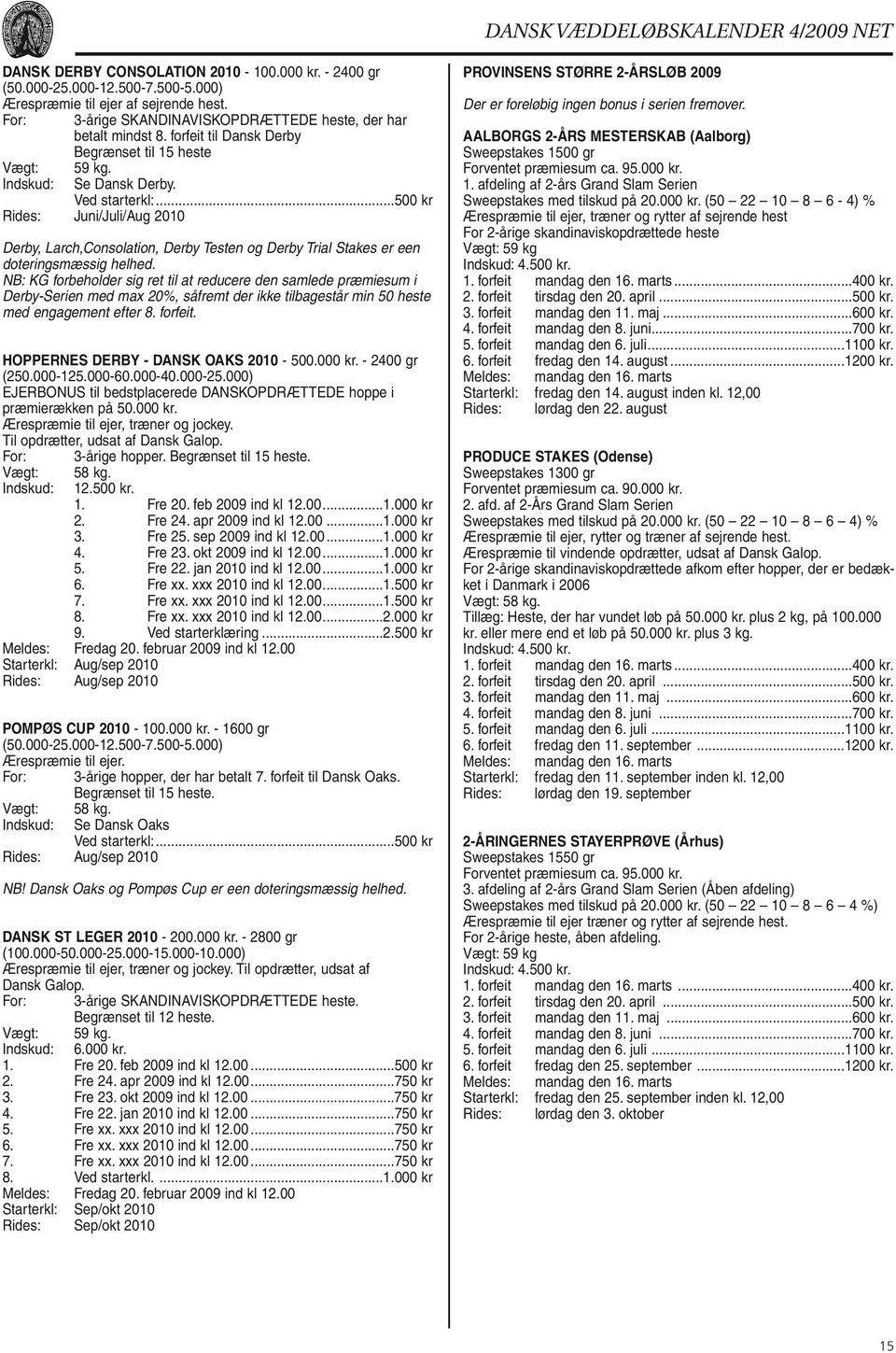 ..500 kr Rides: Juni/Juli/Aug 2010 Derby, Larch,Consolation, Derby Testen og Derby Trial Stakes er een doteringsmæssig helhed.