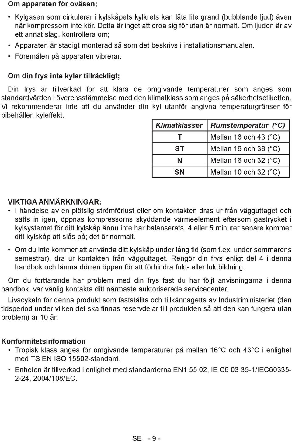 Om din frys inte kyler tillräckligt; Din frys är tillverkad för att klara de omgivande temperaturer som anges som standardvärden i överensstämmelse med den klimatklass som anges på säkerhetsetiketten.