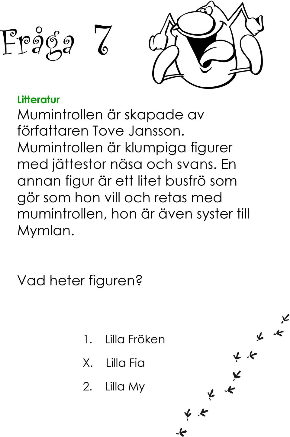 En annan figur är ett litet busfrö som gör som hon vill och retas med