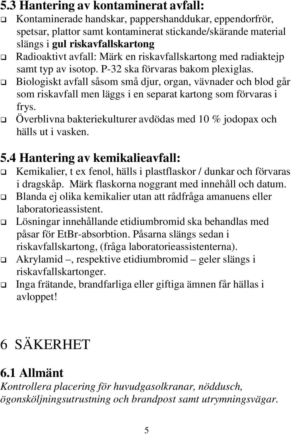 Biologiskt avfall såsom små djur, organ, vävnader och blod går som riskavfall men läggs i en separat kartong som förvaras i frys.