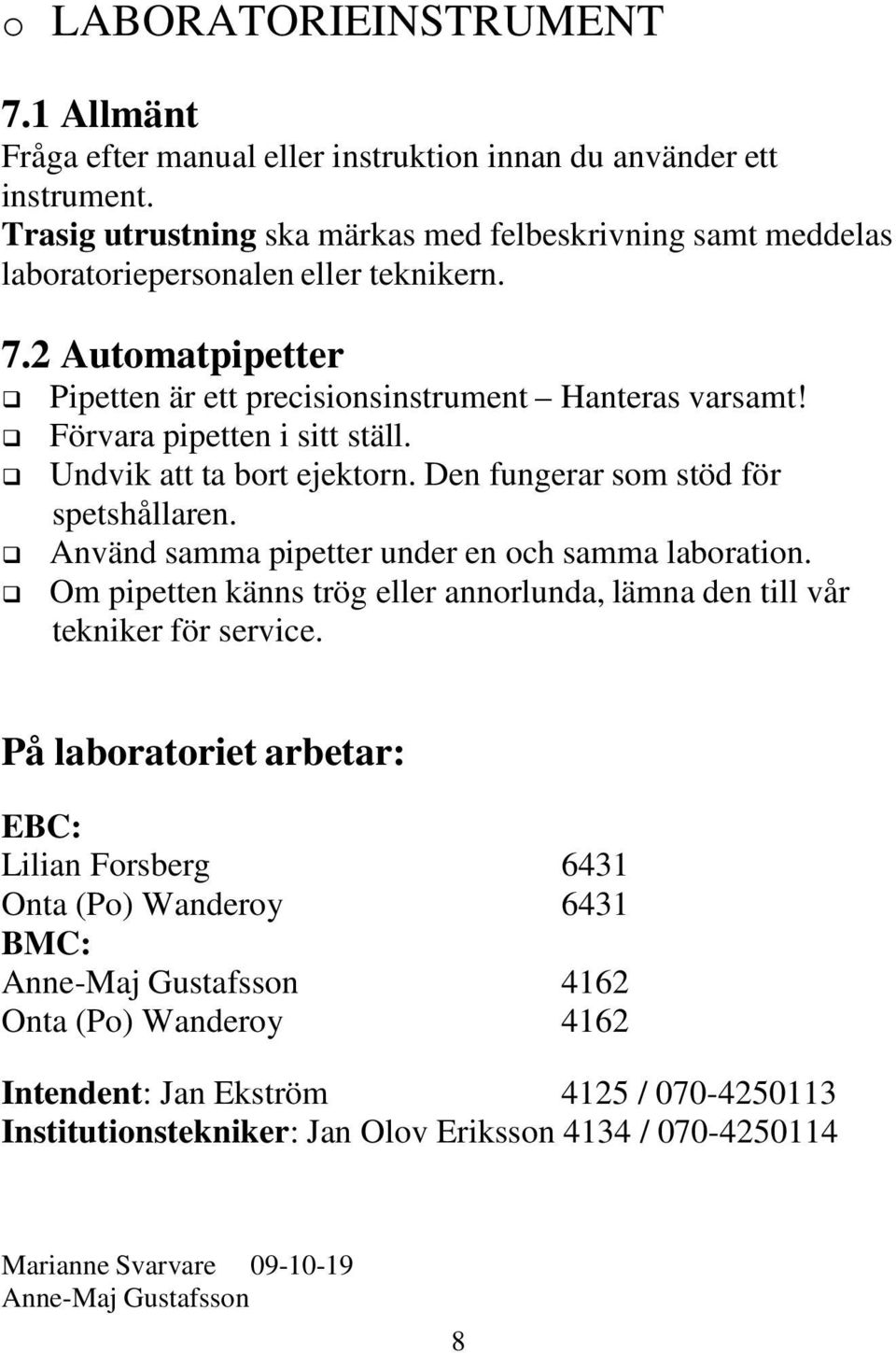 Förvara pipetten i sitt ställ. Undvik att ta bort ejektorn. Den fungerar som stöd för spetshållaren. Använd samma pipetter under en och samma laboration.