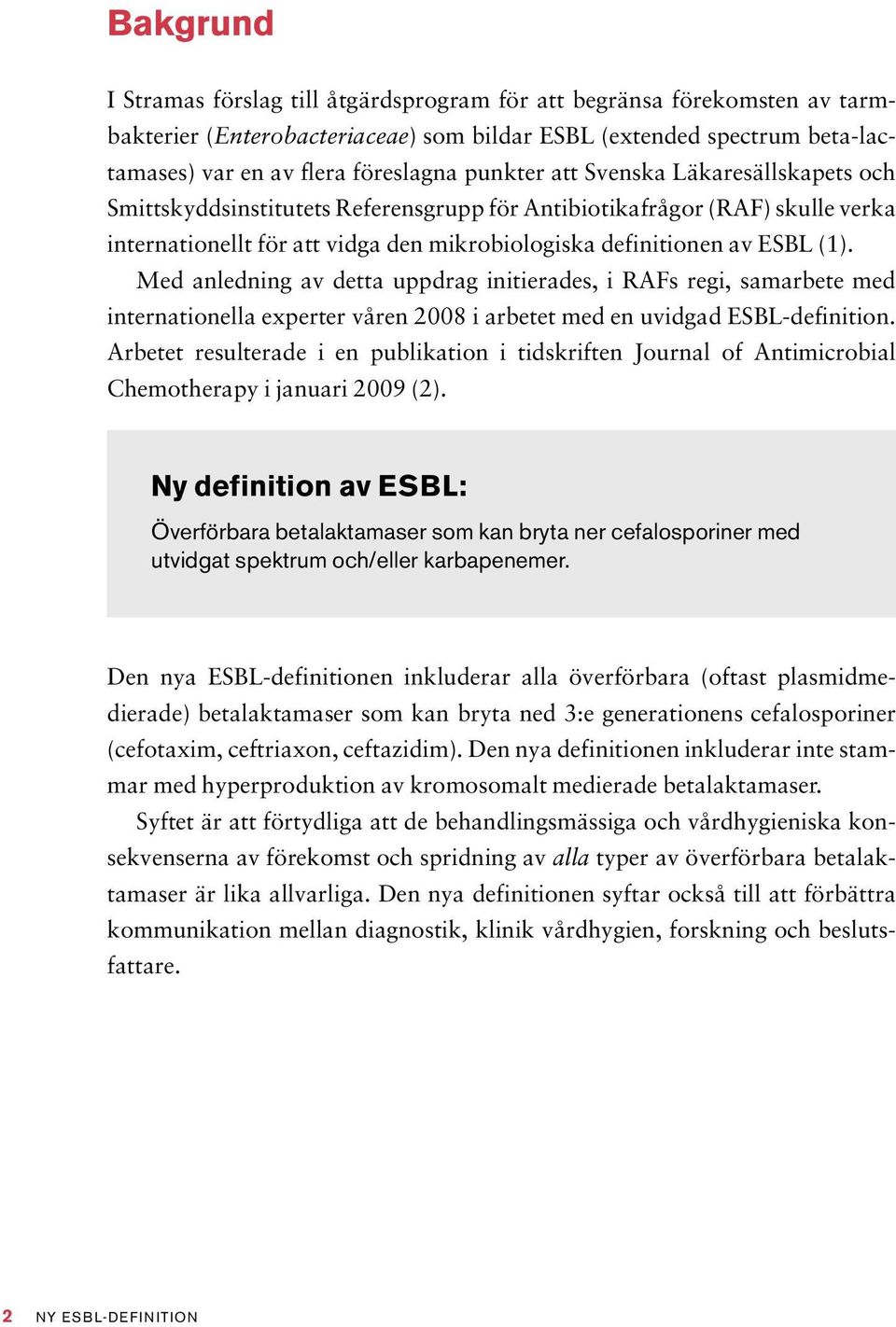 Med anledning av detta uppdrag initierades, i RAFs regi, samarbete med internationella experter våren 2008 i arbetet med en uvidgad ESBL-definition.