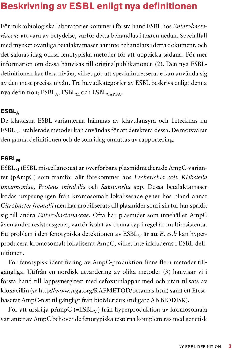 För mer information om dessa hänvisas till originalpublikationen (2). Den nya ESBLdefinitionen har flera nivåer, vilket gör att specialintresserade kan använda sig av den mest precisa nivån.