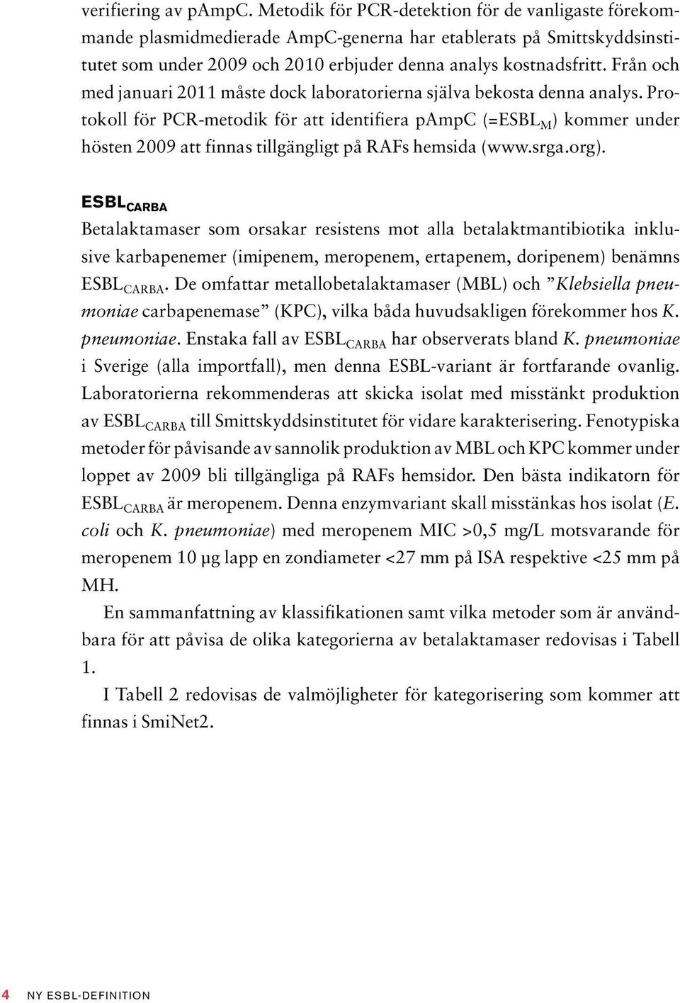 Från och med januari 2011 måste dock laboratorierna själva bekosta denna analys.