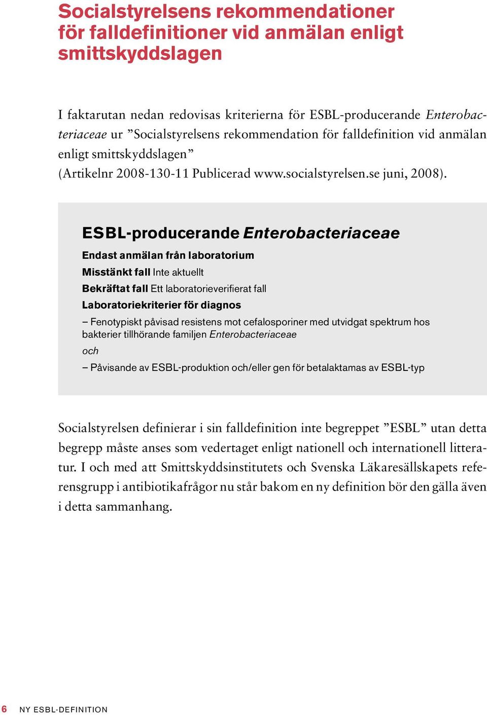 ESBL-producerande Enterobacteriaceae Endast anmälan från laboratorium Misstänkt fall Inte aktuellt Bekräftat fall Ett laboratorieverifierat fall Laboratoriekriterier för diagnos Fenotypiskt påvisad